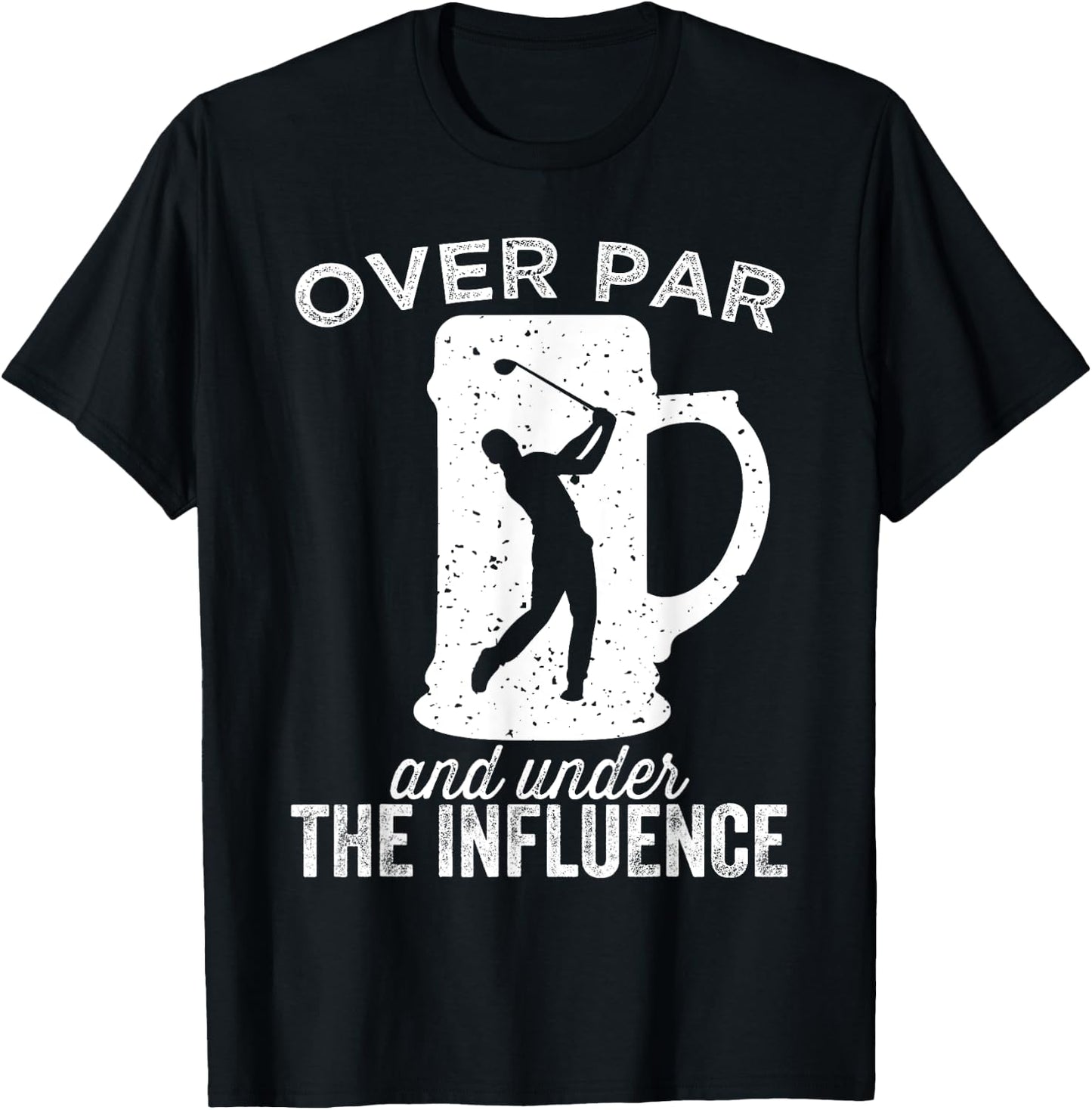 Over Par And Under The Influence Funny Golf Drinking T-Shirt - T-Shirt | Black