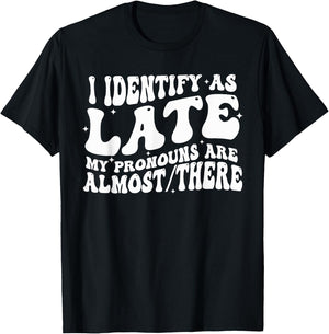 I Identify As Late My Pronouns Are Almost There T-Shirt - T-Shirt | Black
