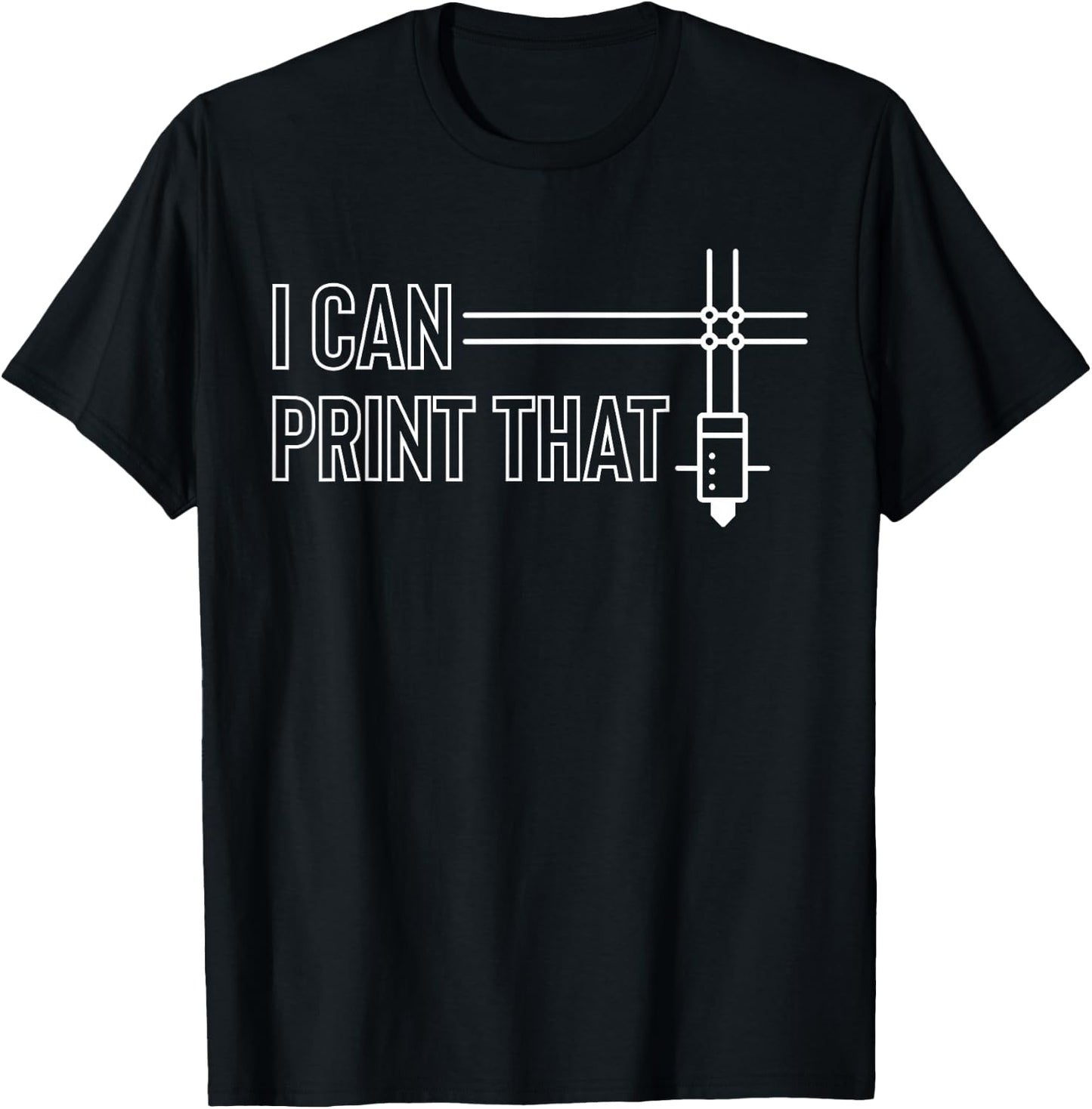 I Can Print That 3D Printing Printer T-Shirt - T-Shirt | Black