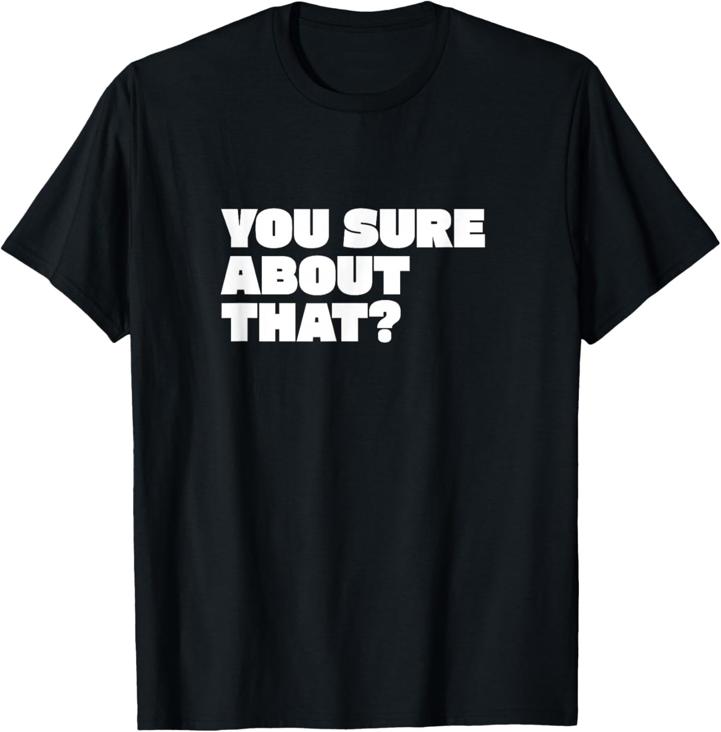 You Sure About That? I Think You Should Leave T-Shirt - T-Shirt | Black