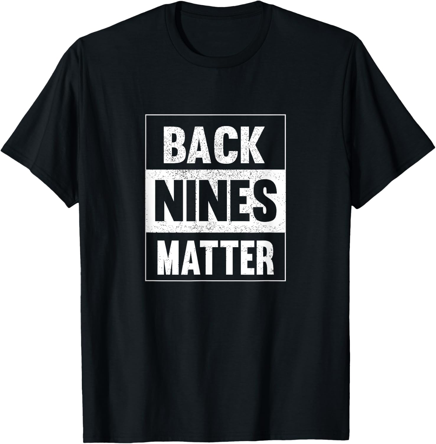 Back Nines Matter Funny Golf Lover Gift Distressed T-Shirt - T-Shirt | Black