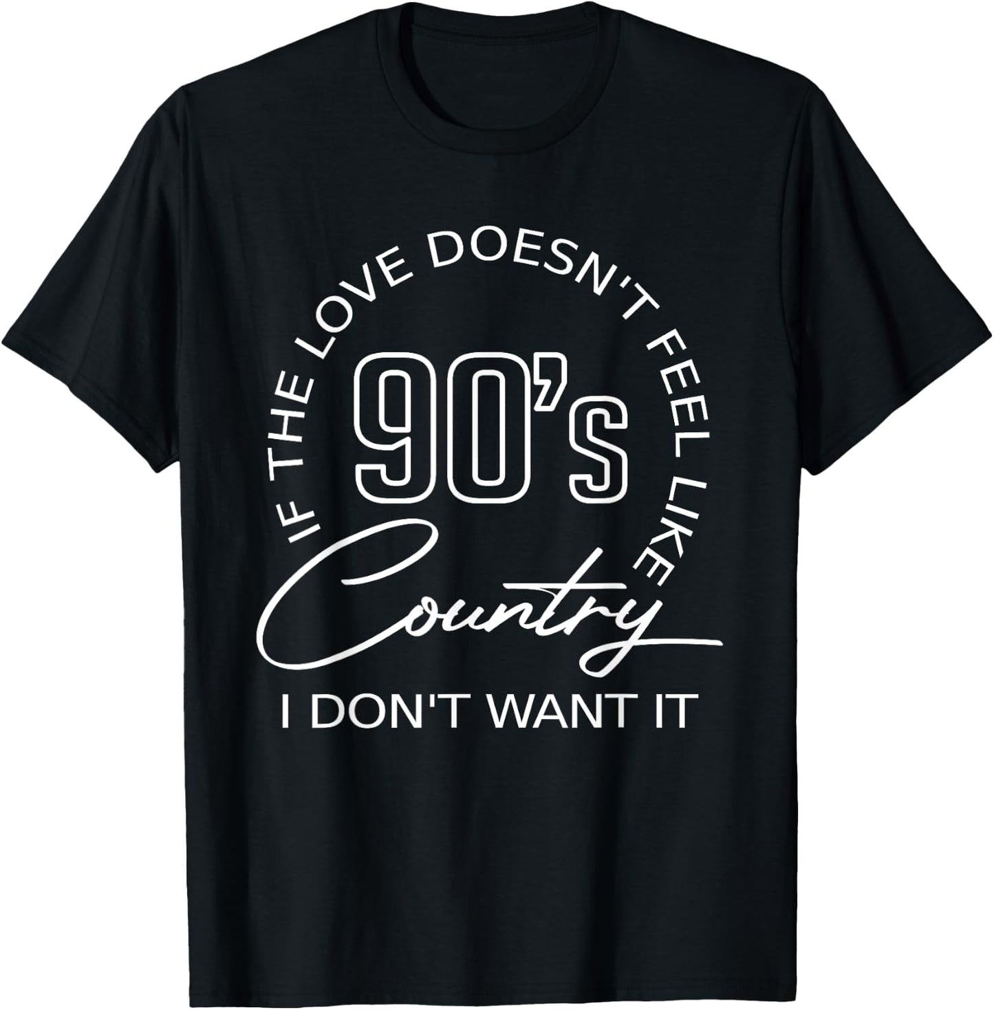 If The Love Doesn't Feel Like 90's Country I Don't Want-It T-Shirt - T-Shirt | Black