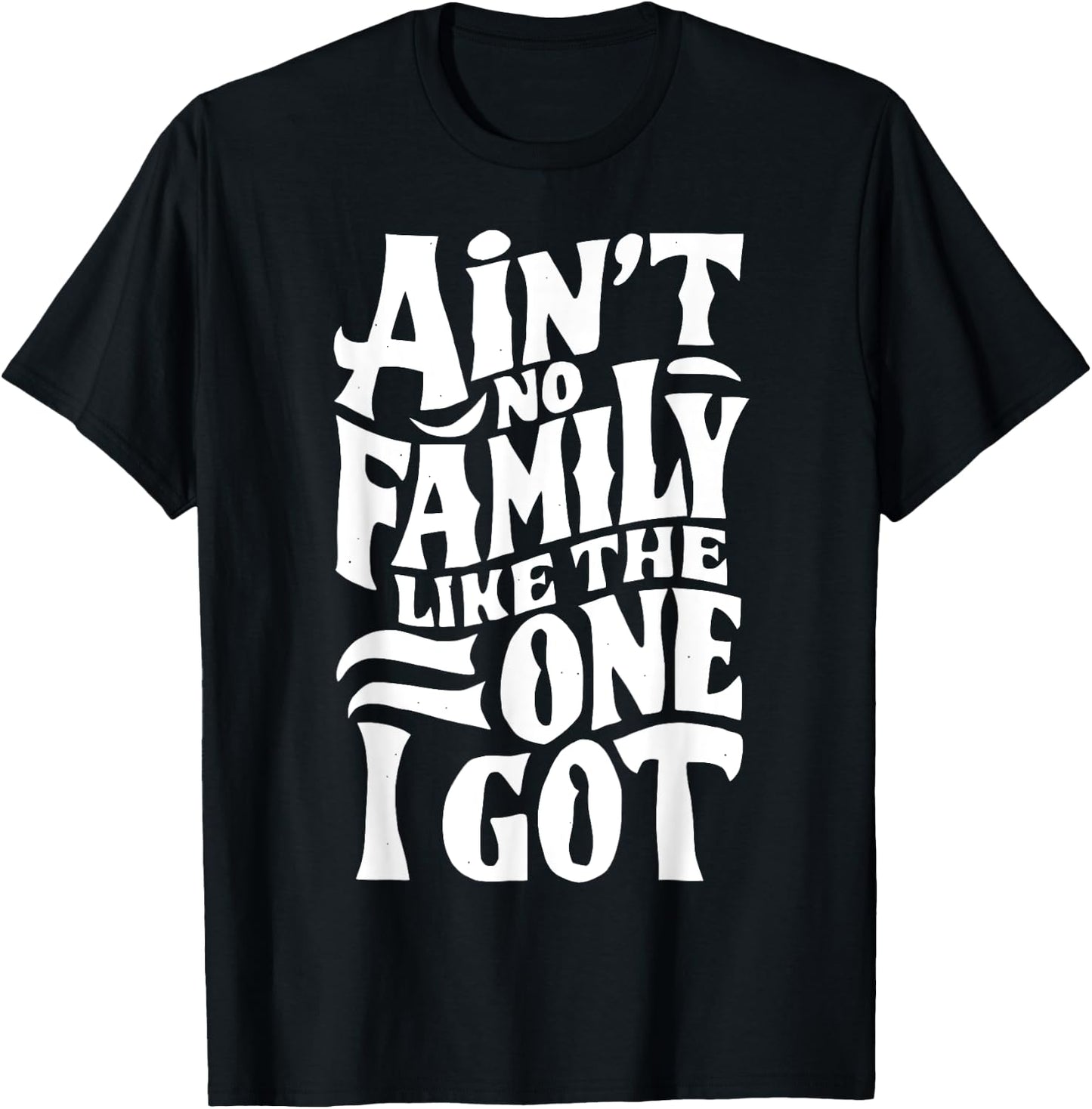 Ain't No Family Like The One I Got For Family T-Shirt - T-Shirt | Black