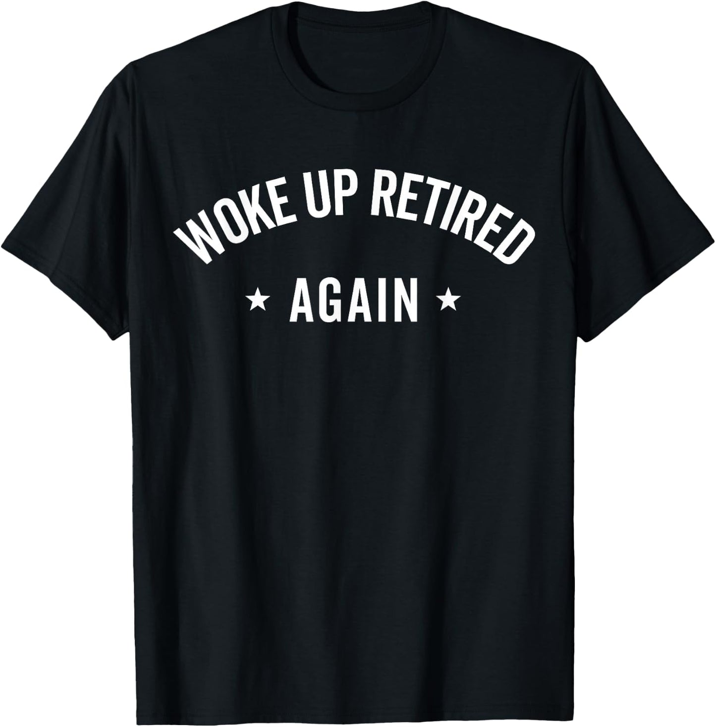 Woke Up Retired Again Funny Retirement Gifts Party Men Women T-Shirt - T-Shirt | Black