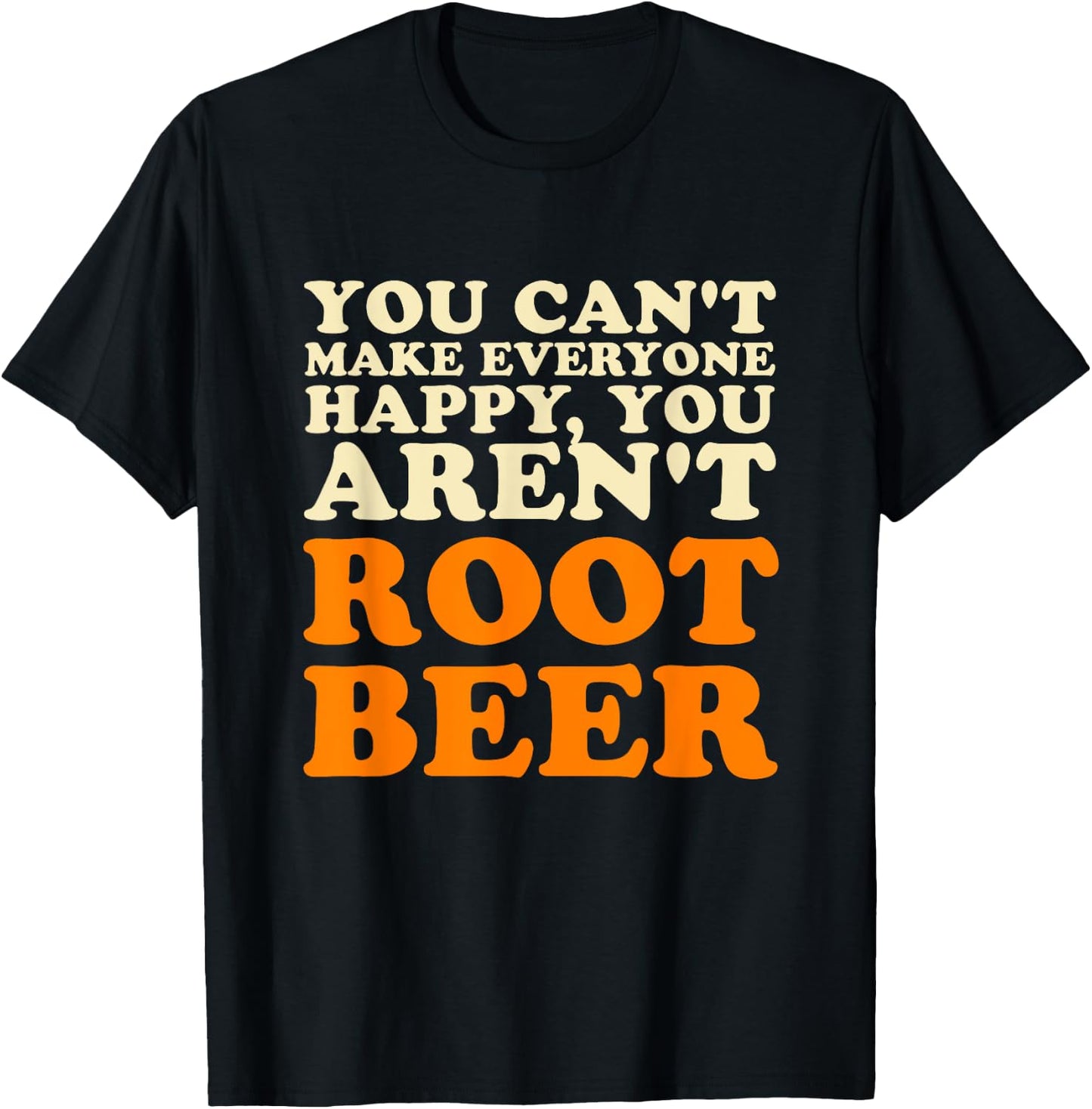 You Can't Make Everyone Happy You Aren't Root Beer Lover T-Shirt - T-Shirt | Black
