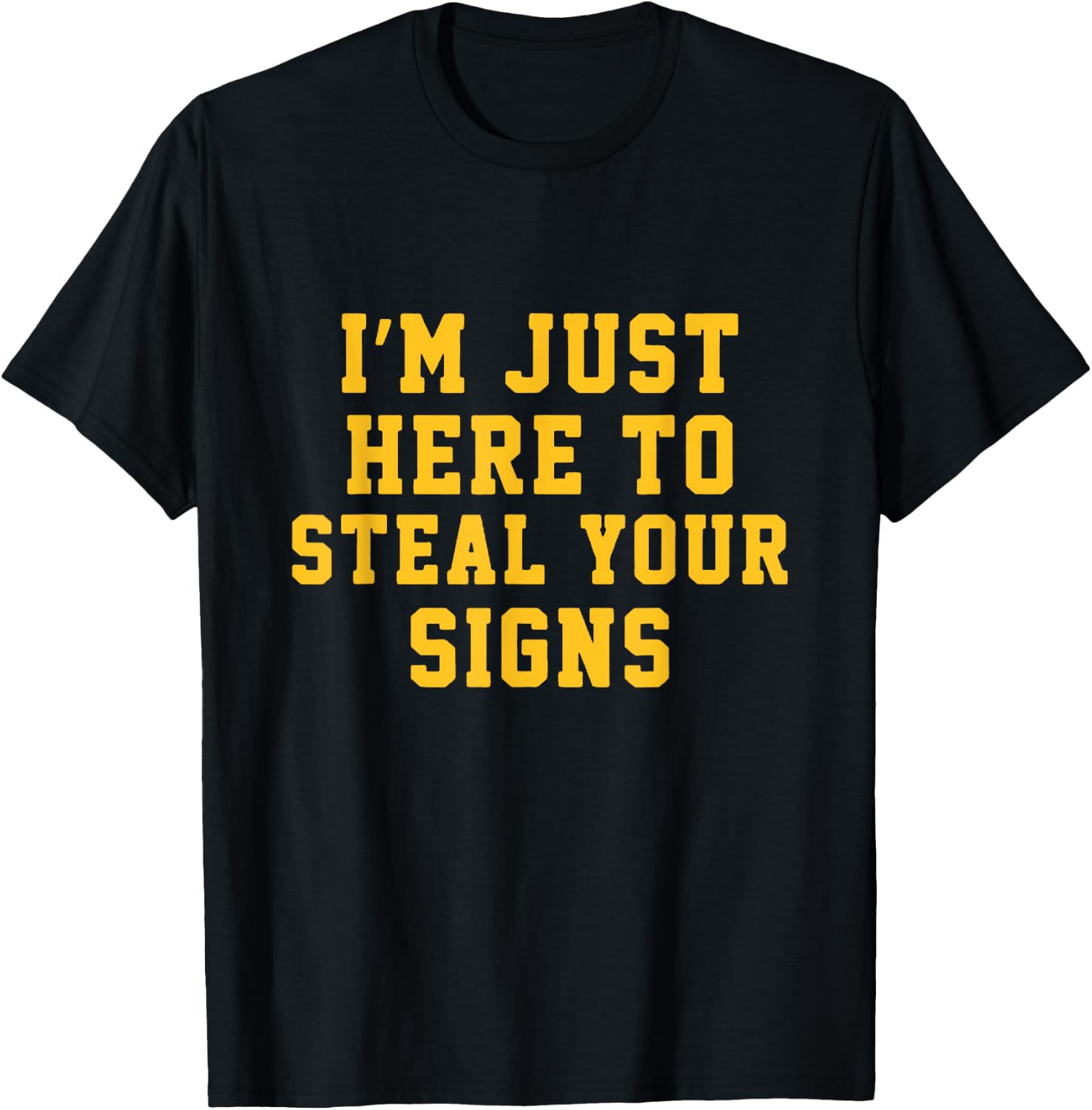 I'm Just Here To Steal Your Signs T-Shirt - T-Shirt | Black