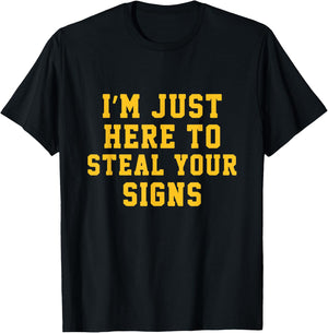 I'm Just Here To Steal Your Signs T-Shirt - T-Shirt | Black