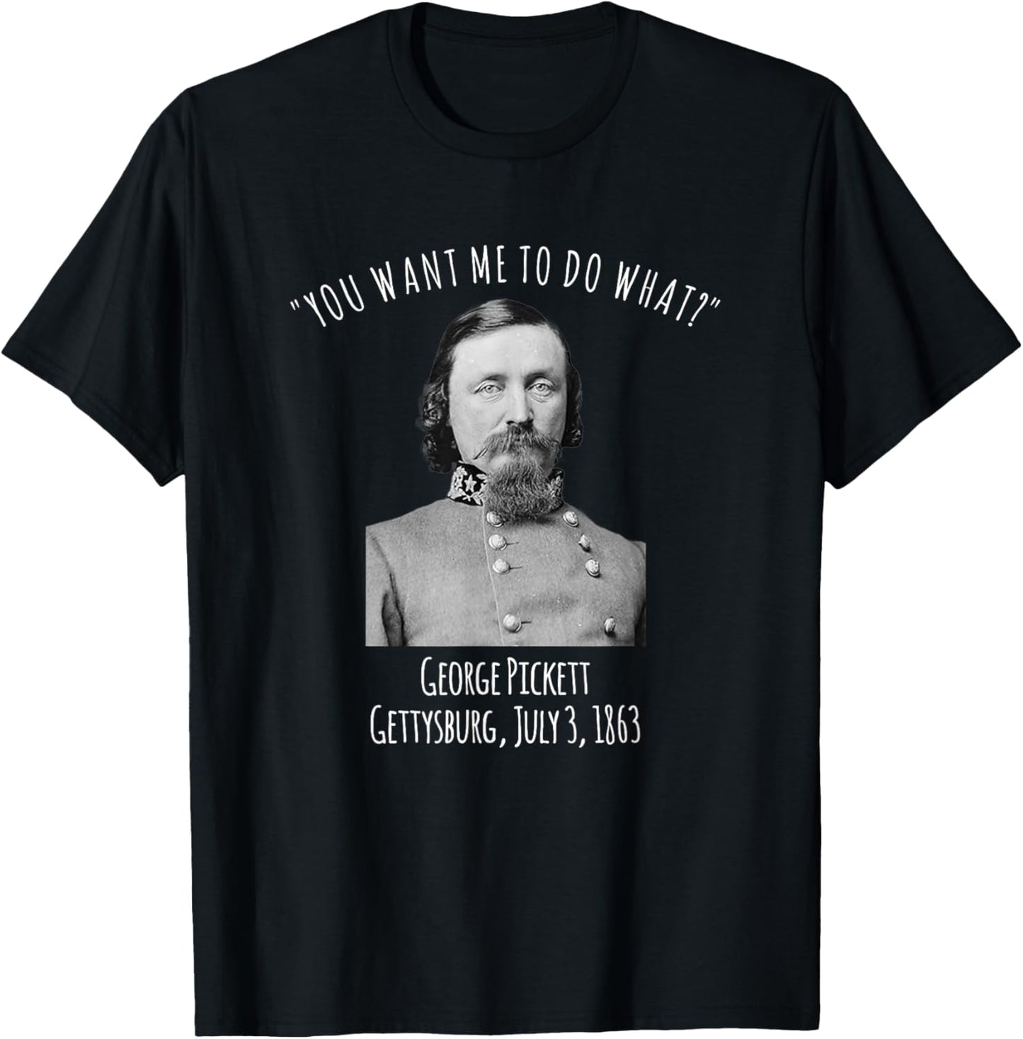 Gettysburg US Civil War Humor George Pickett Quote T-Shirt - T-Shirt | Black
