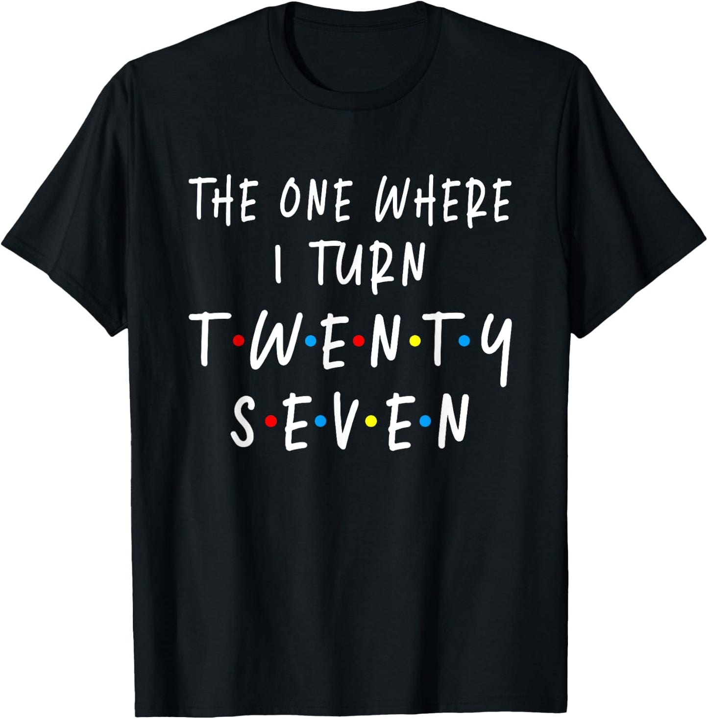 The One Where I Turn Twenty Seven 27 Years Old 27th Birthday T-Shirt - T-Shirt | Black