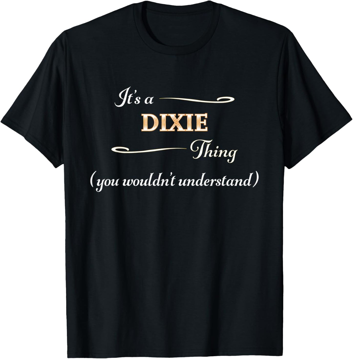 It's a DIXIE Thing, You Wouldn't Understand | Cute Gift T-Shirt - T-Shirt | Black