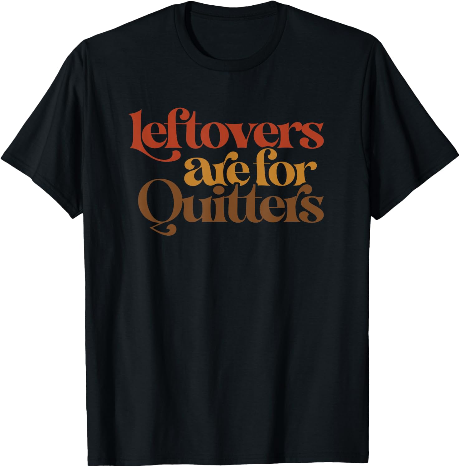 Funny Leftovers Are For Quitters Thanksgiving T-Shirt - T-Shirt | Black