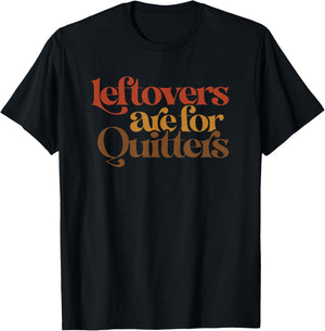 Funny Leftovers Are For Quitters Thanksgiving T-Shirt - T-Shirt | Black