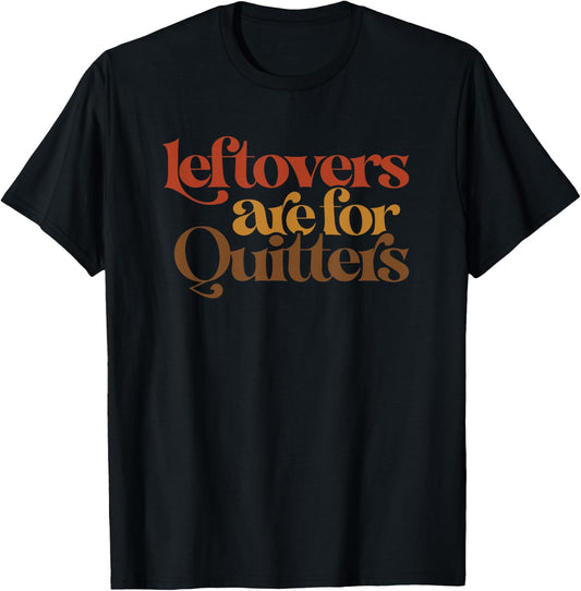Funny Leftovers Are For Quitters Thanksgiving T-Shirt - T-Shirt | Black