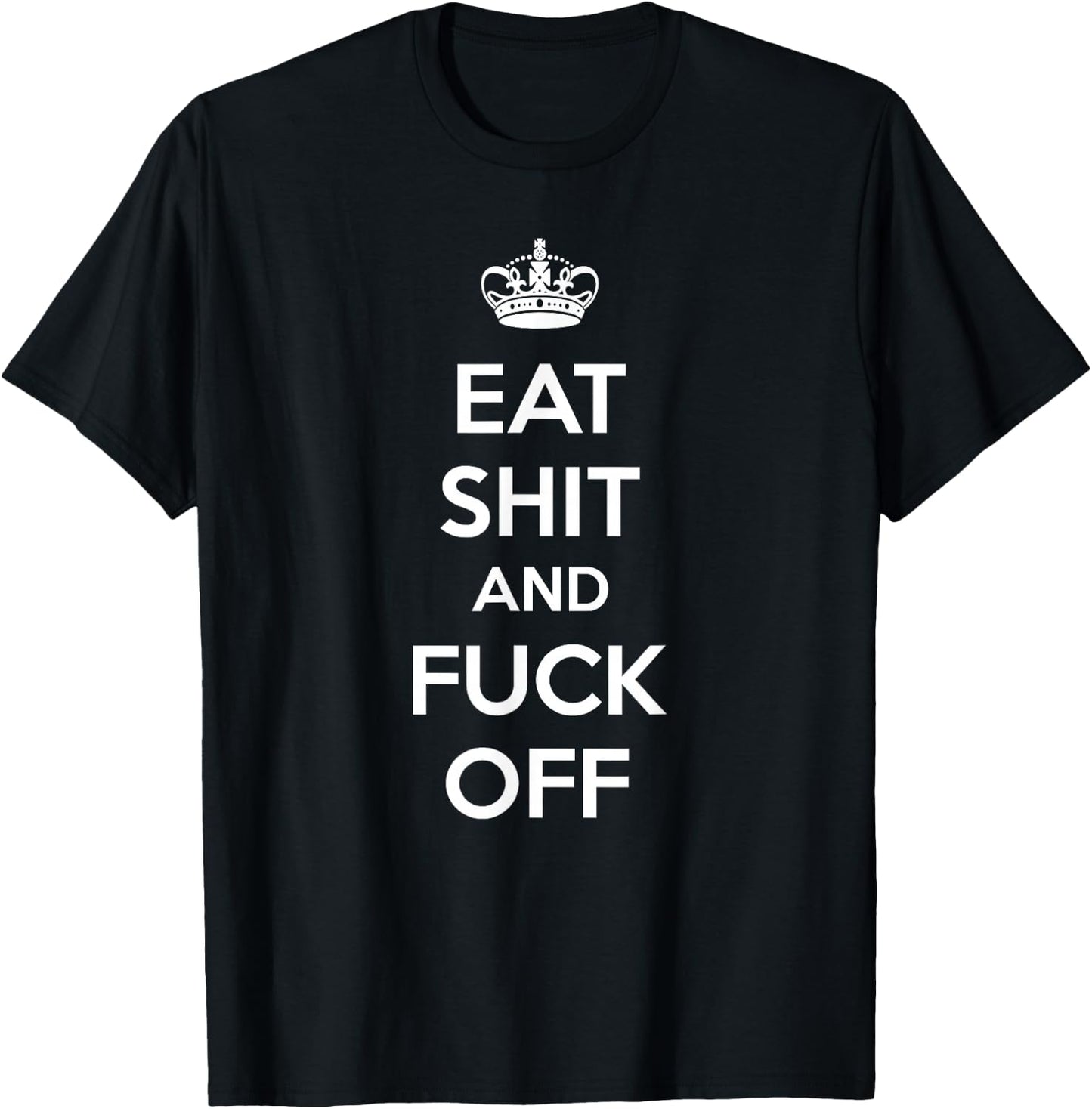 Eat Shit and Fuck Off Funny Keep Calm and Carry On Shirt T-Shirt - T-Shirt | Black