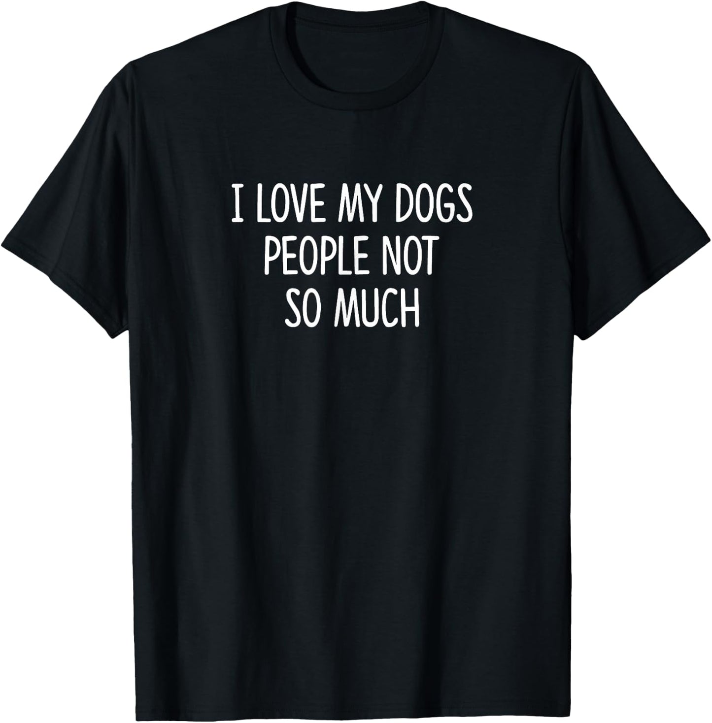 I Love My Dogs - People Not So Much T-Shirt - T-Shirt | Black