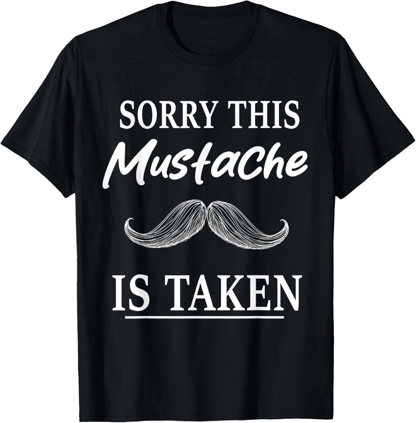 Sorry This Mustache is Taken Funny Mustache T-Shirt - T-Shirt | Black