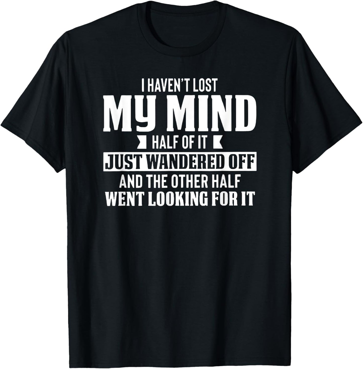 I Haven't Lost My Mind - Funny Wandering Mind T-Shirt - T-Shirt | Black