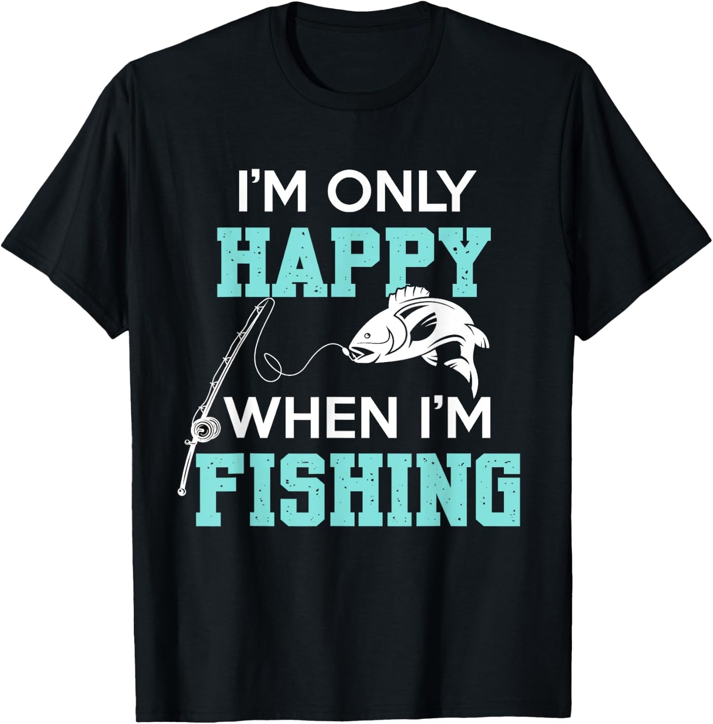 I'm only Happy When I'm Fishing Father's Day Fisherman Fish T-Shirt - T-Shirt | Black