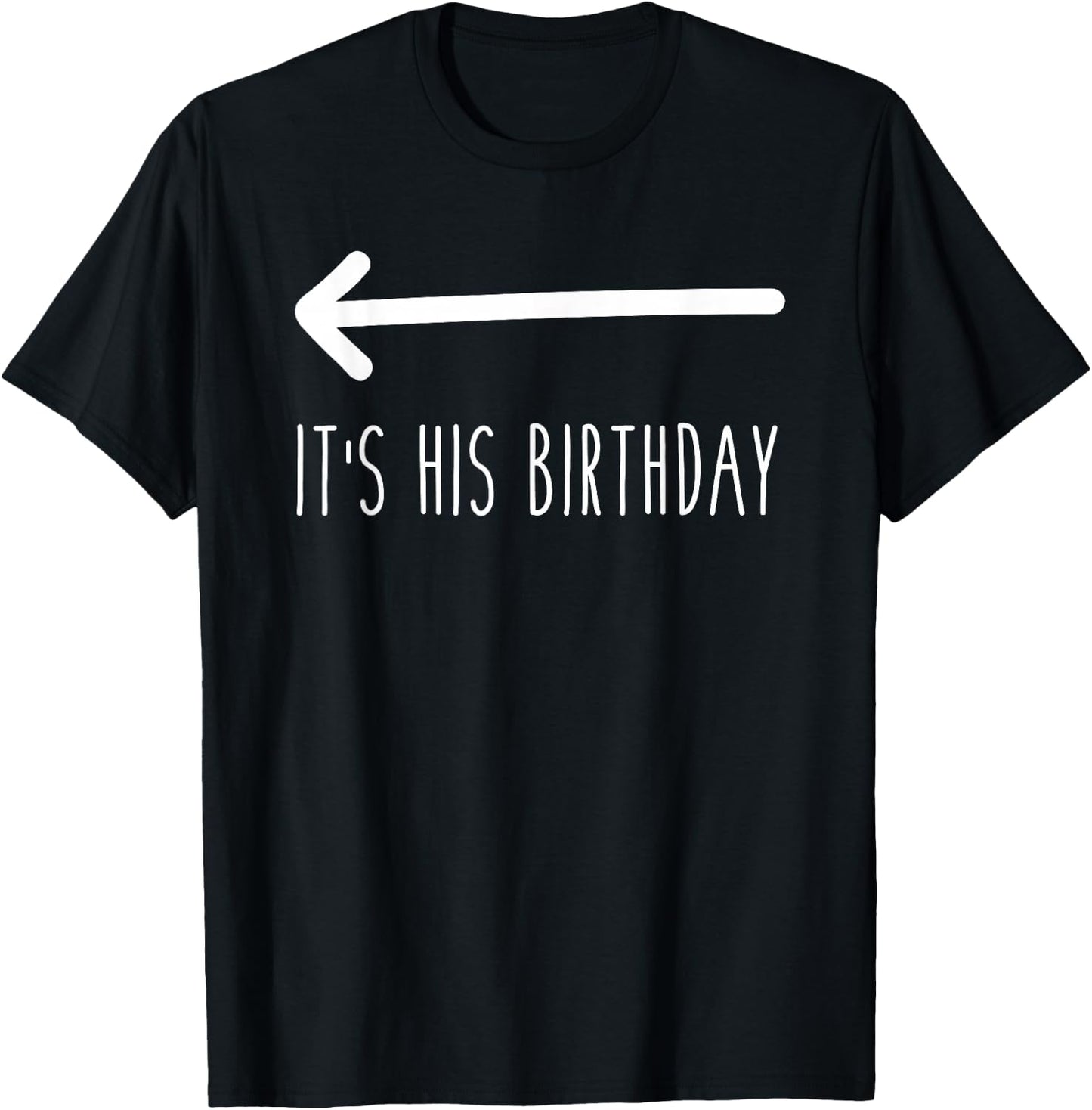 It's His Birthday (Arrow Pointing) Funny Humor Saying T-Shirt - T-Shirt | Black