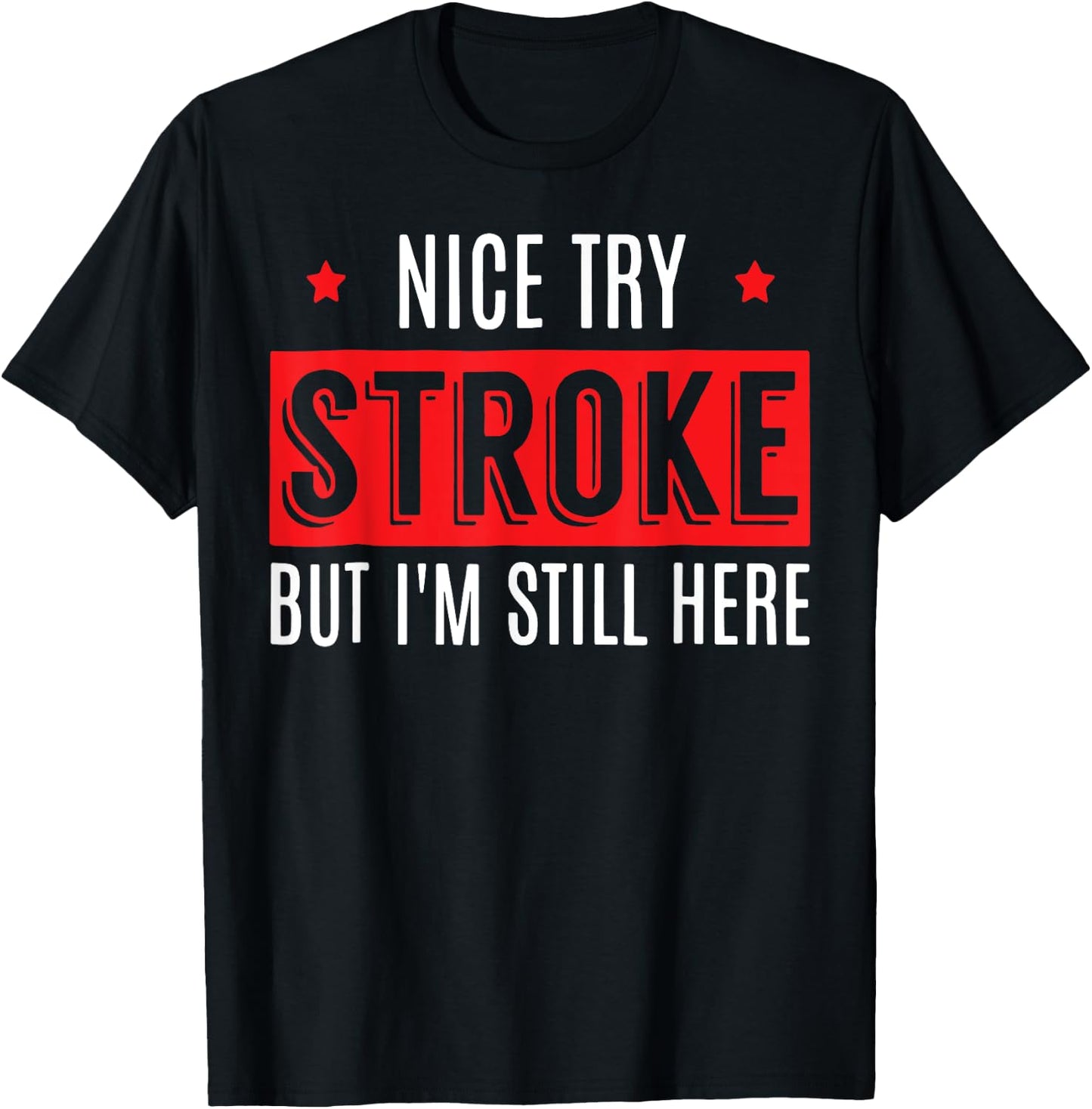 Nice Try Stroke But I'm Still Here T-Shirt - T-Shirt | Black
