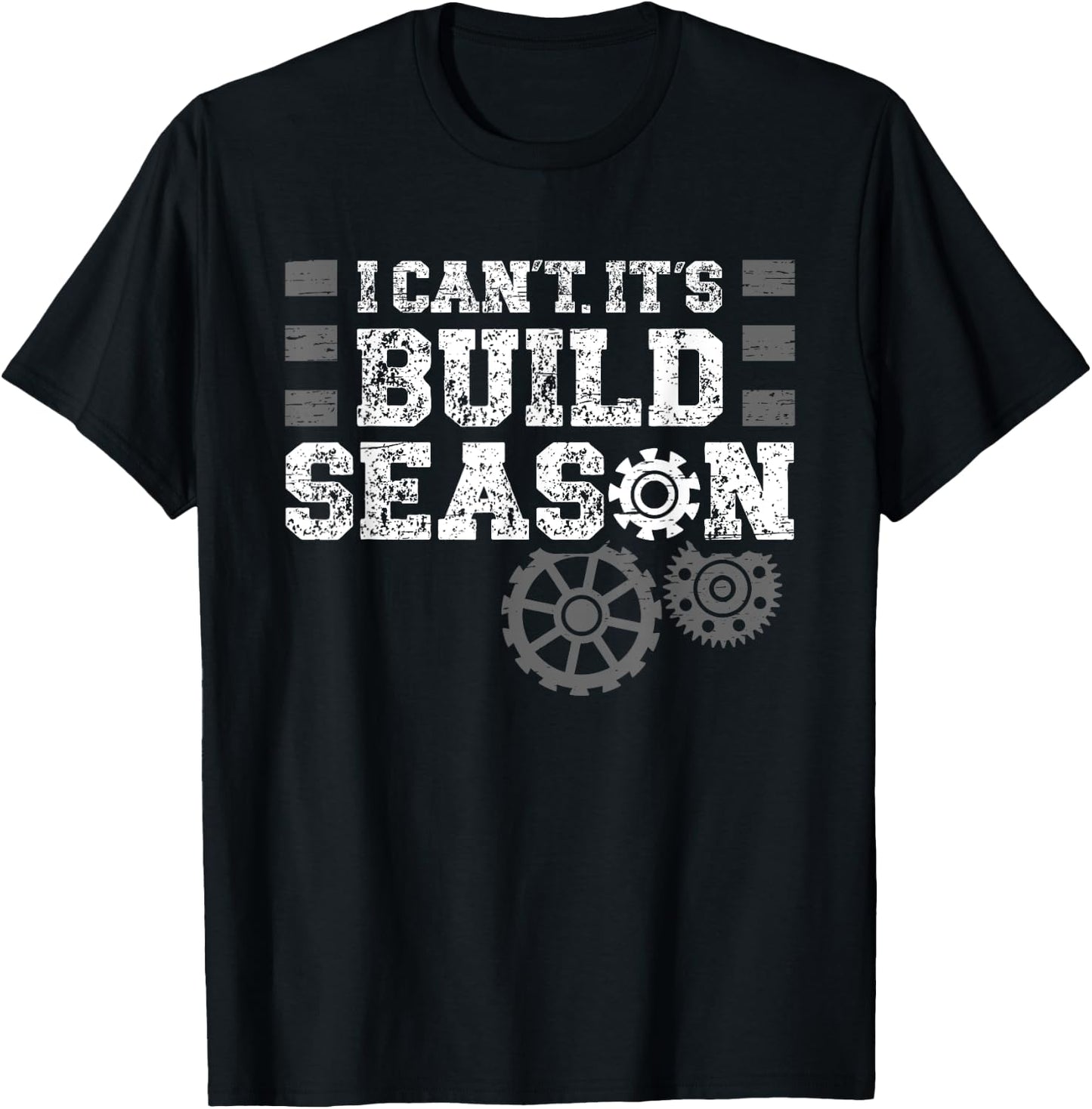 I Cant Its Build Season Statement for Builders T-Shirt - T-Shirt | Black