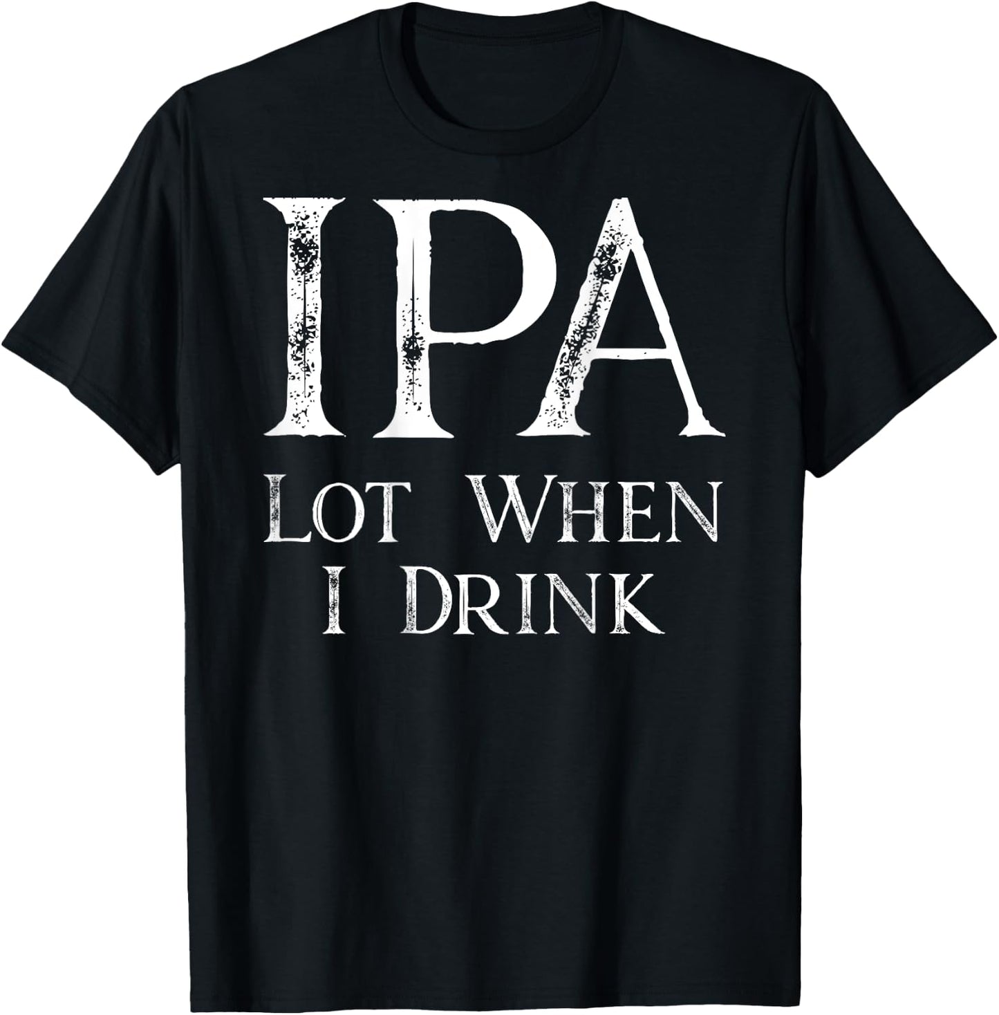 Design ON BACK - IPA Lot When I Drink T-Shirt - T-Shirt | Black