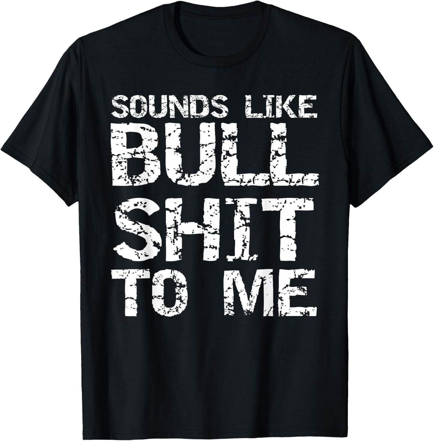 Funny Gag Gift Sarcastic Sounds Like Bullshit to Me T-Shirt - T-Shirt | Black