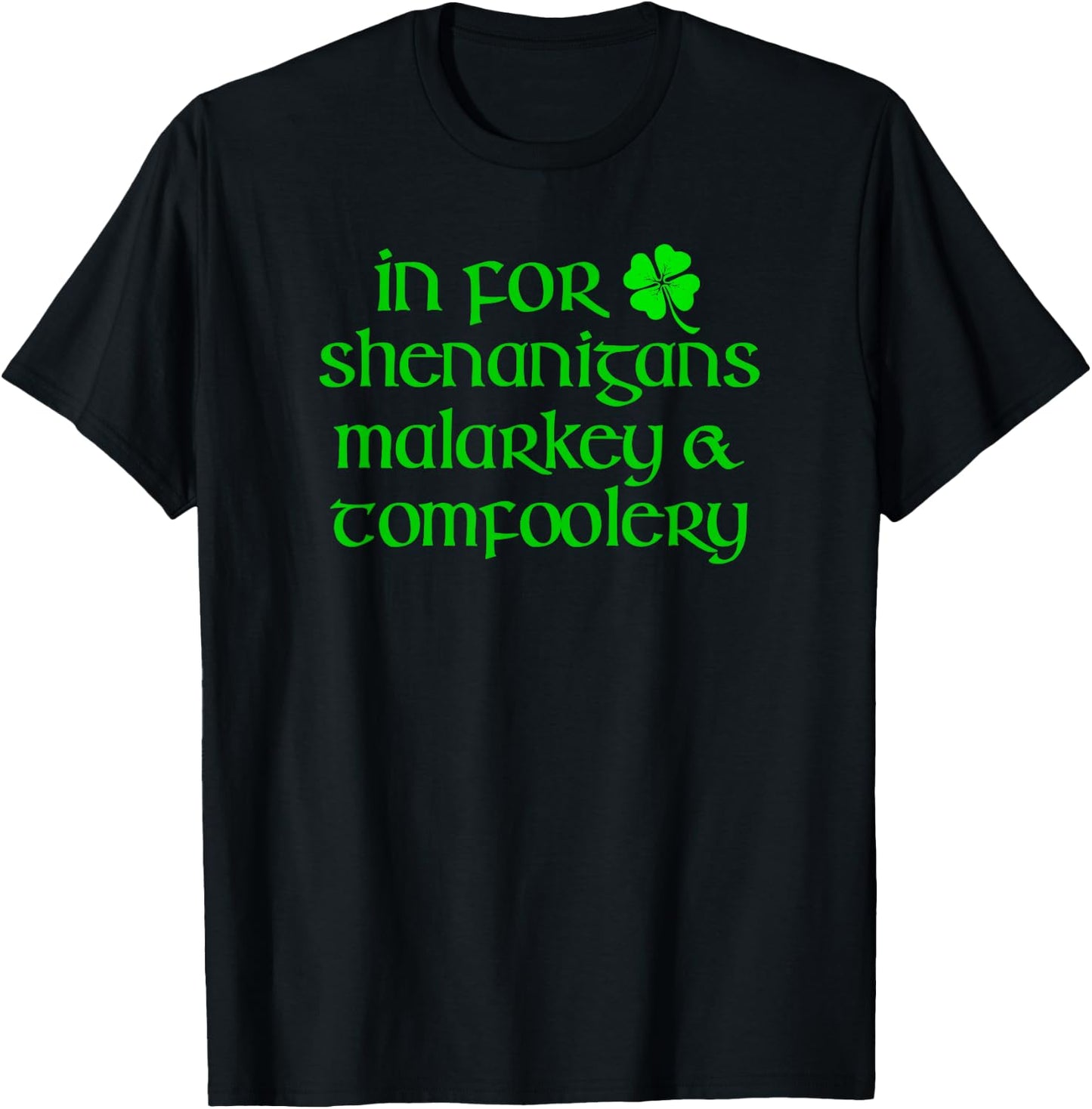 IN FOR SHENANIGANS MALARKEY TOMFOOLERY Funny St Patricks Day T-Shirt - T-Shirt | Black