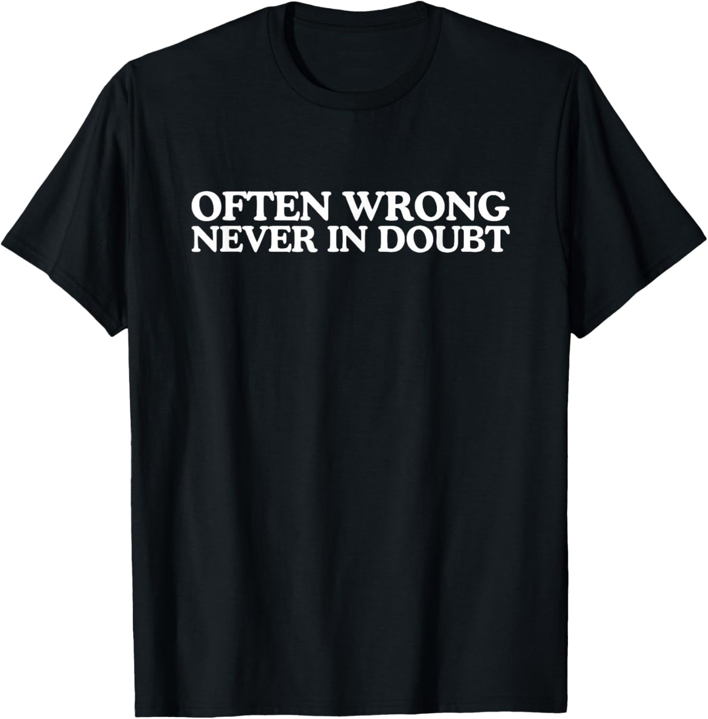 Funny Often Wrong Never in Doubt Witty Y2K Quote Iconic Meme T-Shirt - T-Shirt | Black