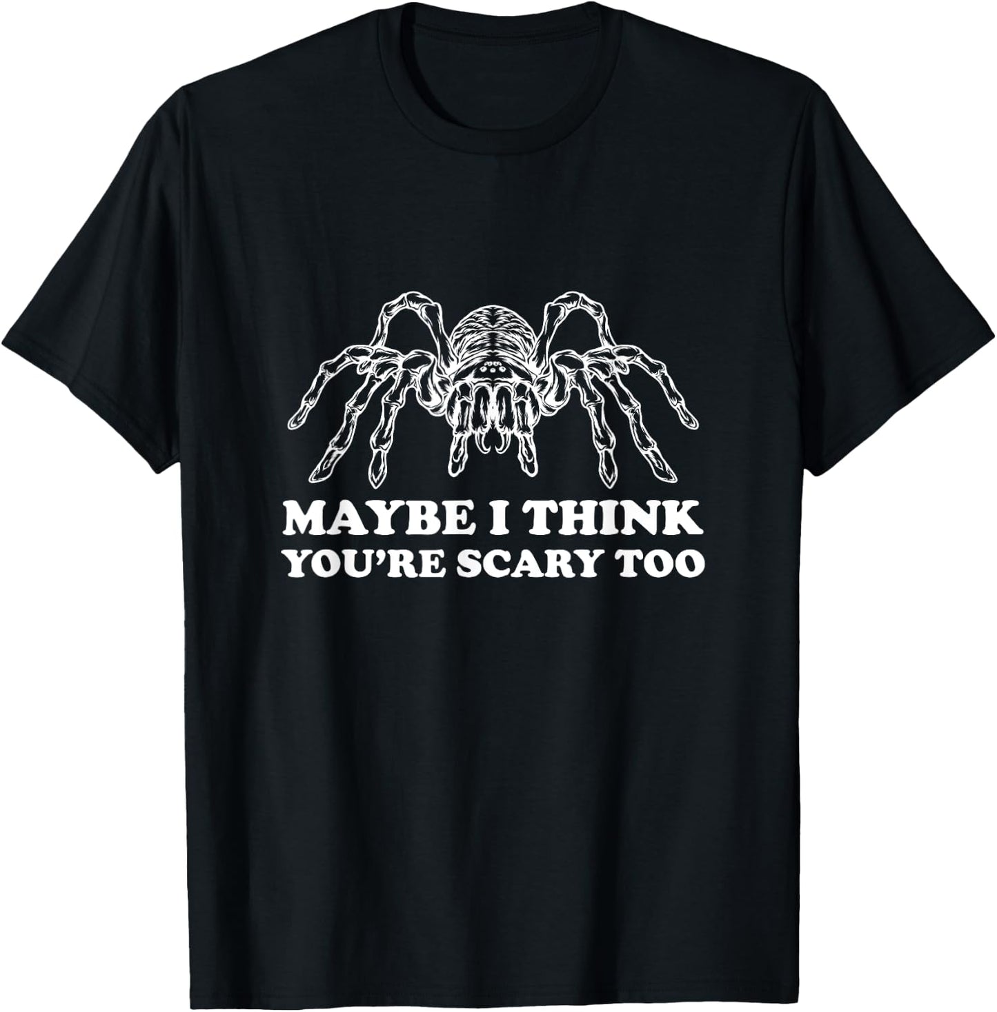 Tarantula Maybe I Think You're Scary Too Spider Arachnid T-Shirt - T-Shirt | Black