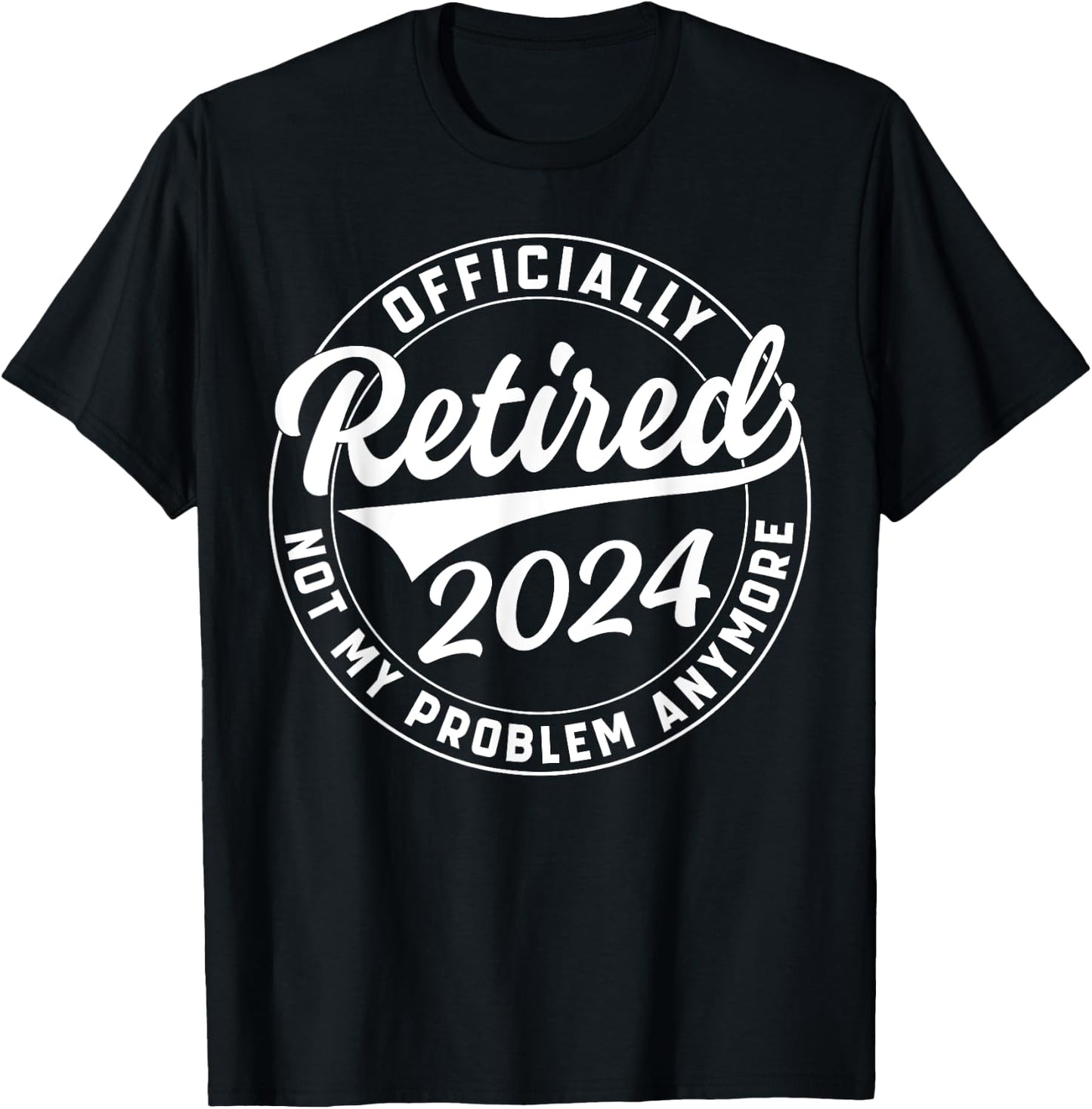 Officially Retired 2024 Not My Problem Anymore Retirement T-Shirt - T-Shirt | Black