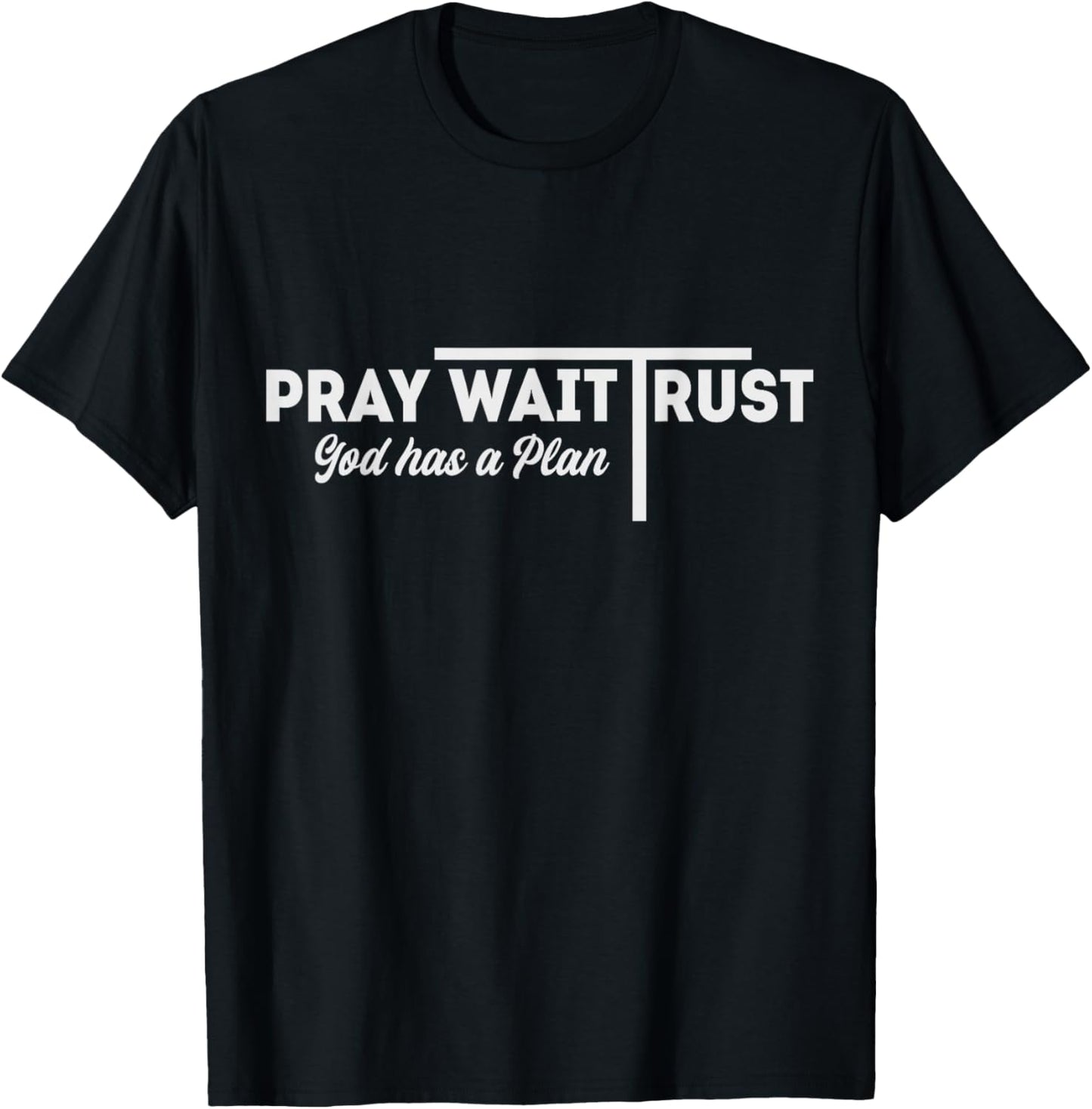 Pray Wait Trust God Has A Plan Inspiration T-Shirt - T-Shirt | Black