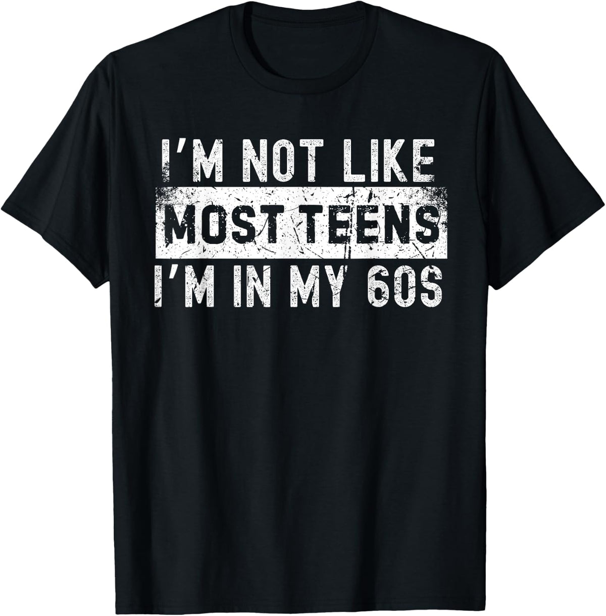 I'm Not Like Most Teens I'm in My 60s T-Shirt - T-Shirt | Black