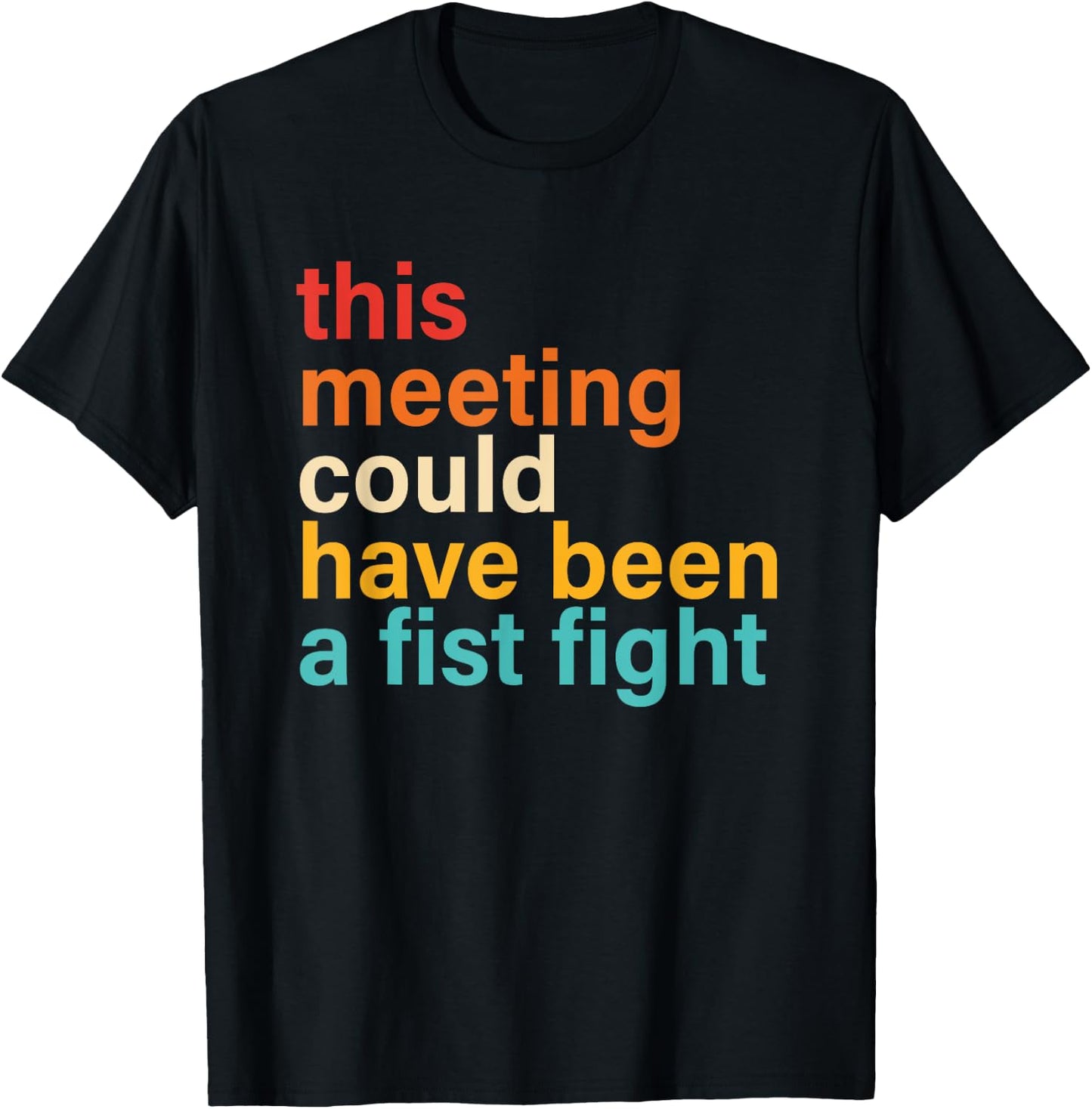 This Meeting Could Have Been A Fist Fight Funny Saying T-Shirt - T-Shirt | Black
