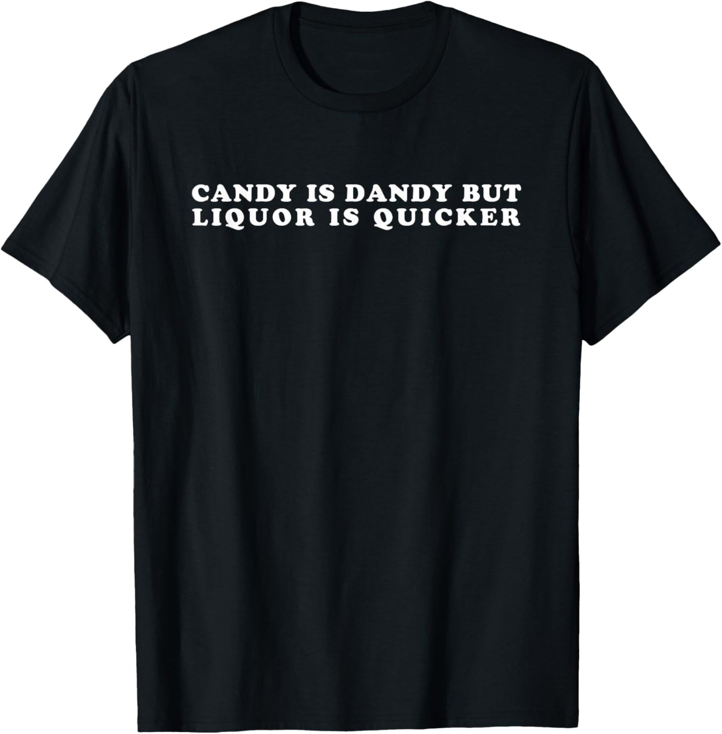 Candy Is Dandy But Liquor Is Quicker T-Shirt - T-Shirt | Black