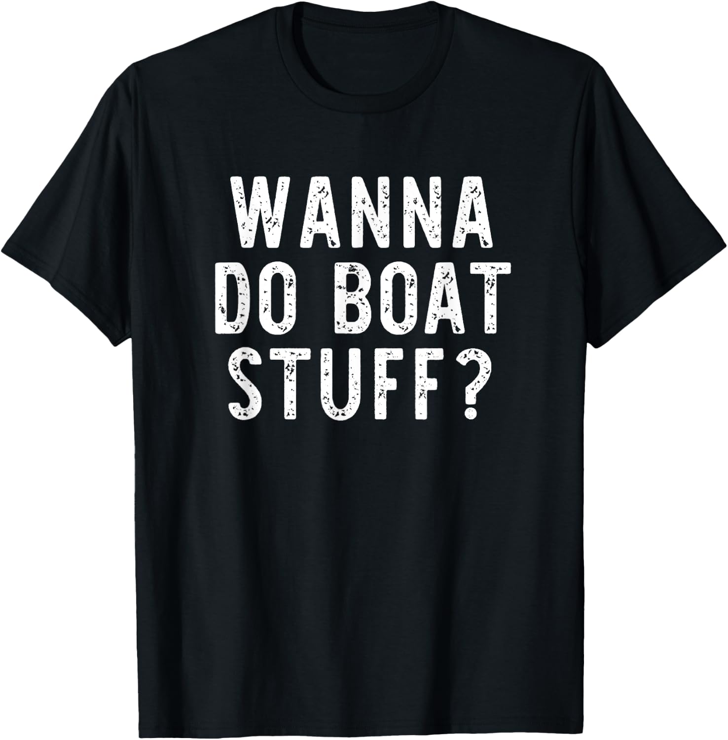 Wanna Do Boat Stuff Boating River Lake Funny Vacation T-Shirt - T-Shirt | Black