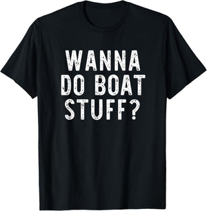 Wanna Do Boat Stuff Boating River Lake Funny Vacation T-Shirt - T-Shirt | Black