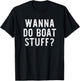Wanna Do Boat Stuff Boating River Lake Funny Vacation T-Shirt - T-Shirt | Black