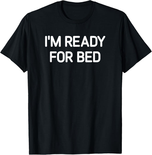 I'm Ready For Bed, Funny, Jokes, Sarcastic T-Shirt - T-Shirt | Black