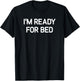 I'm Ready For Bed, Funny, Jokes, Sarcastic T-Shirt - T-Shirt | Black