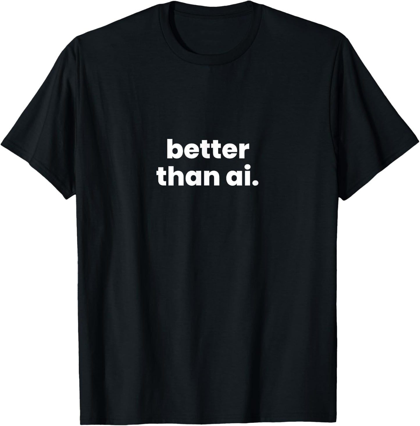 Better Than Ai. T-Shirt - T-Shirt | Black