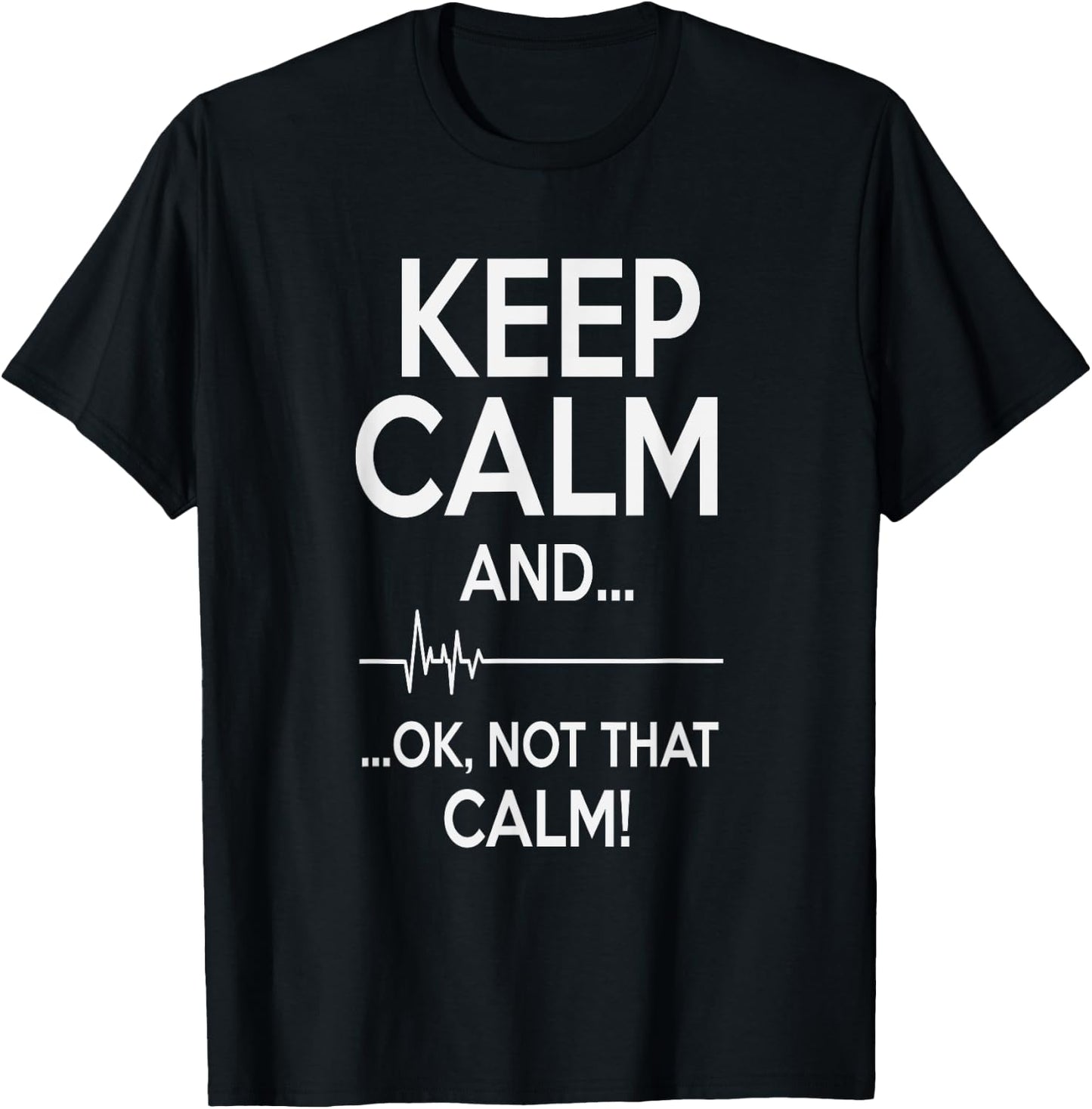 Keep Calm And OK Not That Calm Funny Medical ECG T-Shirt - T-Shirt | Black