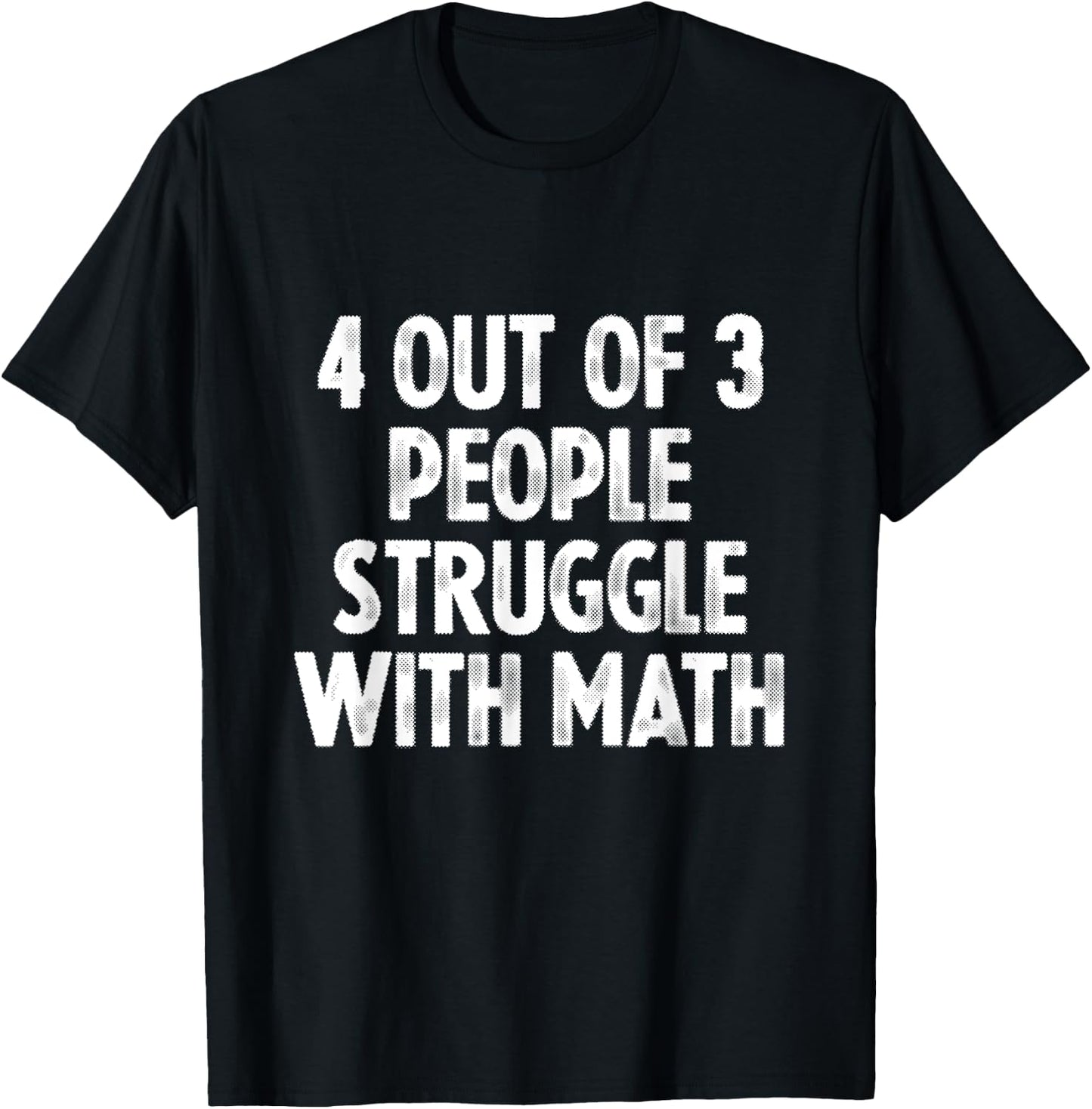 4 Out Of 3 People Struggle With Math T-Shirt - T-Shirt | Black