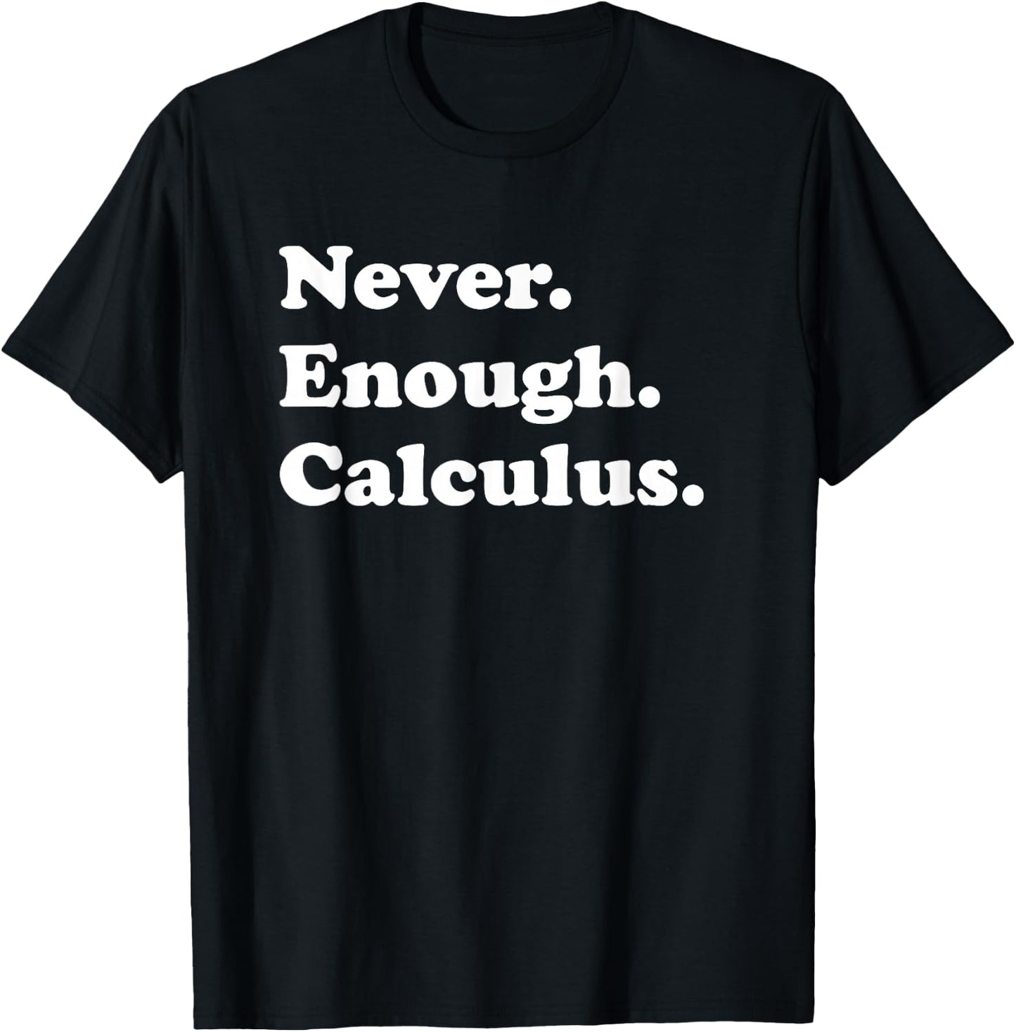 Never Enough Calculus Funny Math Teacher or Calculus Men Women Girls Kids T-Shirt - T-Shirt | Black