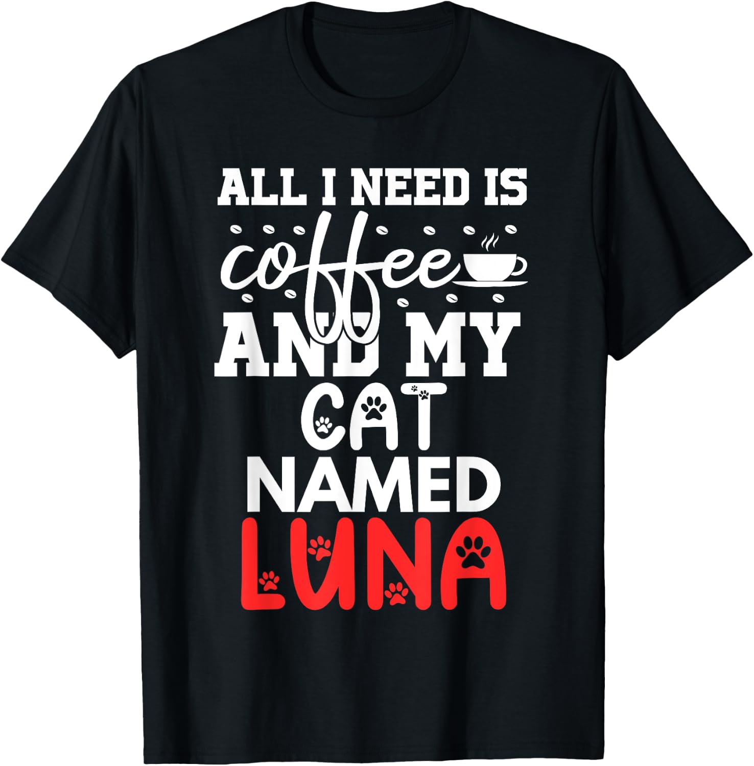 Cat Name Luna Gifts All I Need Is Coffee Cat Named Luna T-Shirt - T-Shirt | Black