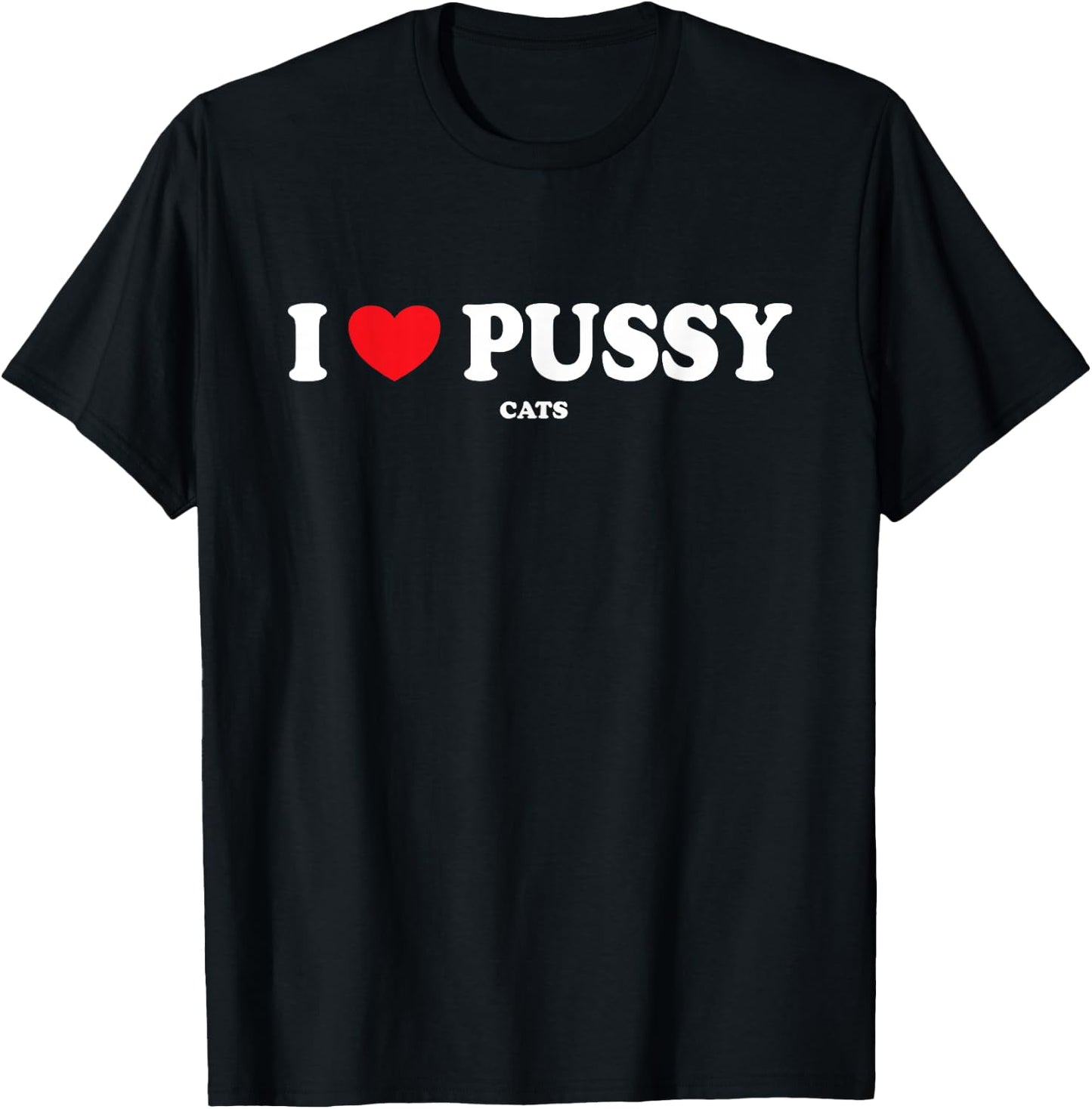 I Love Pussy Cats, Funny Adult Inappropriate Pussy T-Shirt - T-Shirt | Black