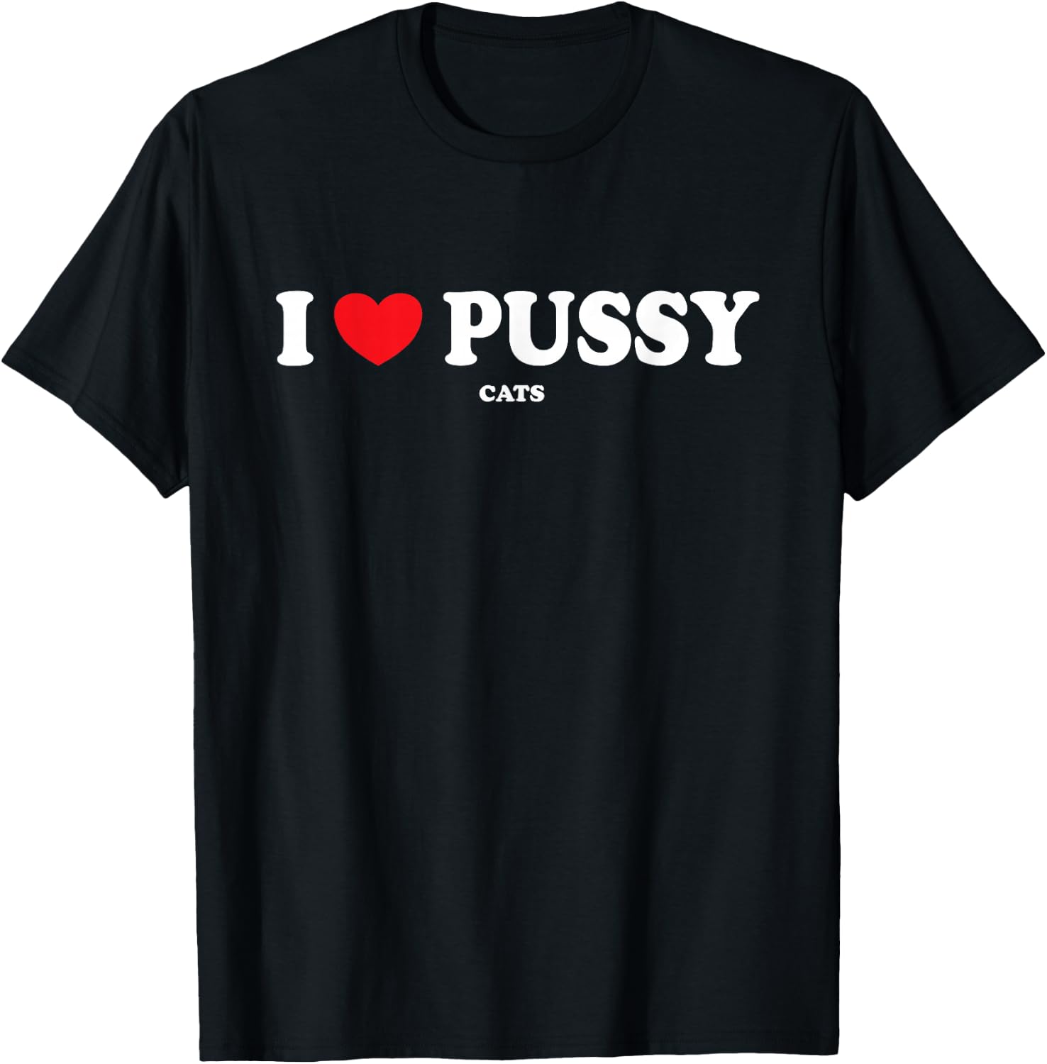 I Love Pussy Cats, Funny Adult Inappropriate Pussy T-Shirt - T-Shirt | Black