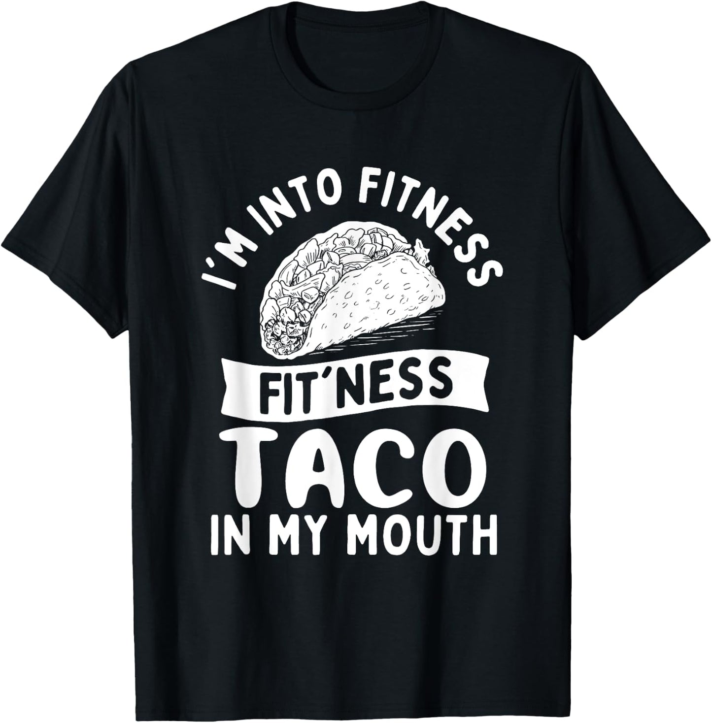 I'm Into Fitness Fit'ness Taco in My Mouth - Taco Lover T-Shirt - T-Shirt | Black