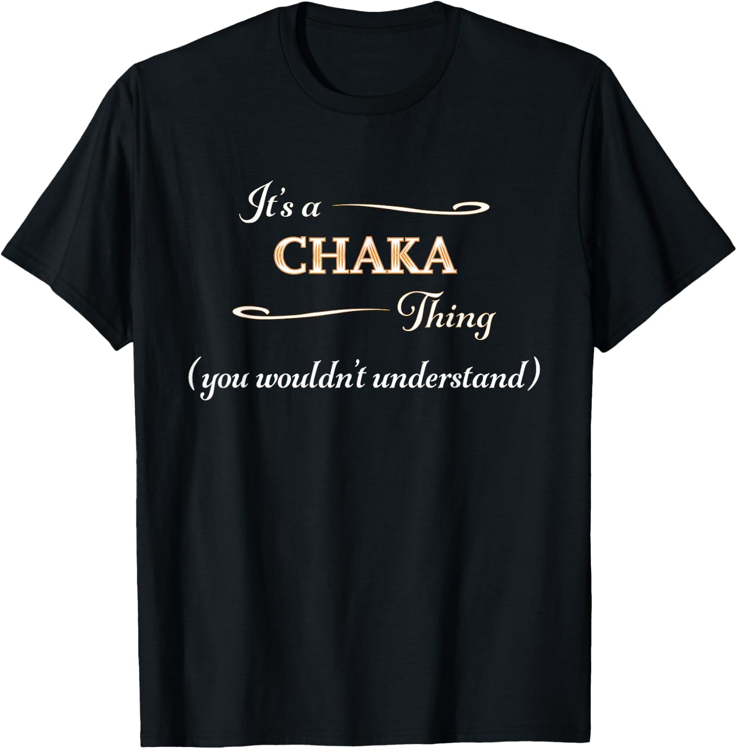 It's a CHAKA Thing, You Wouldn't Understand | Name Gift T-Shirt - T-Shirt | Black