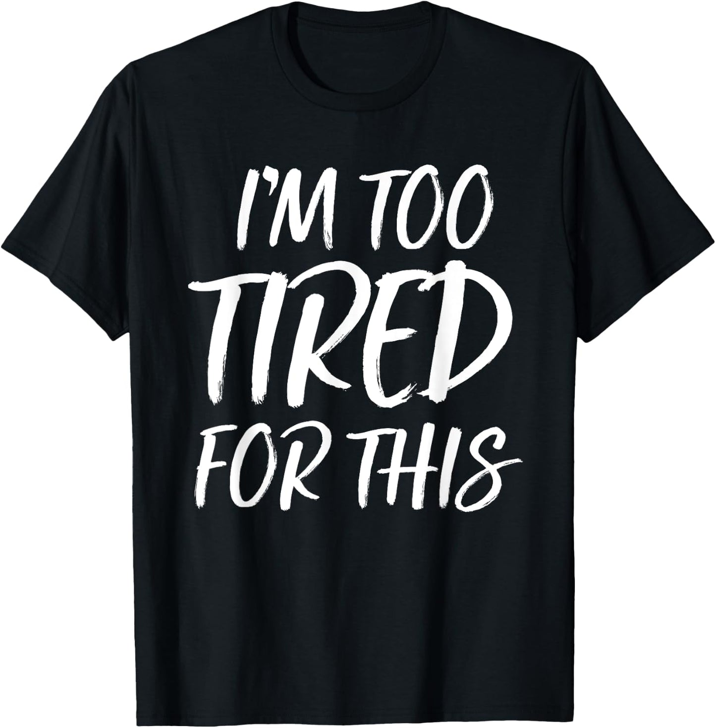I'm Too Tired For This T Shirt Funny Novelty Gym Sayings T-Shirt - T-Shirt | Black